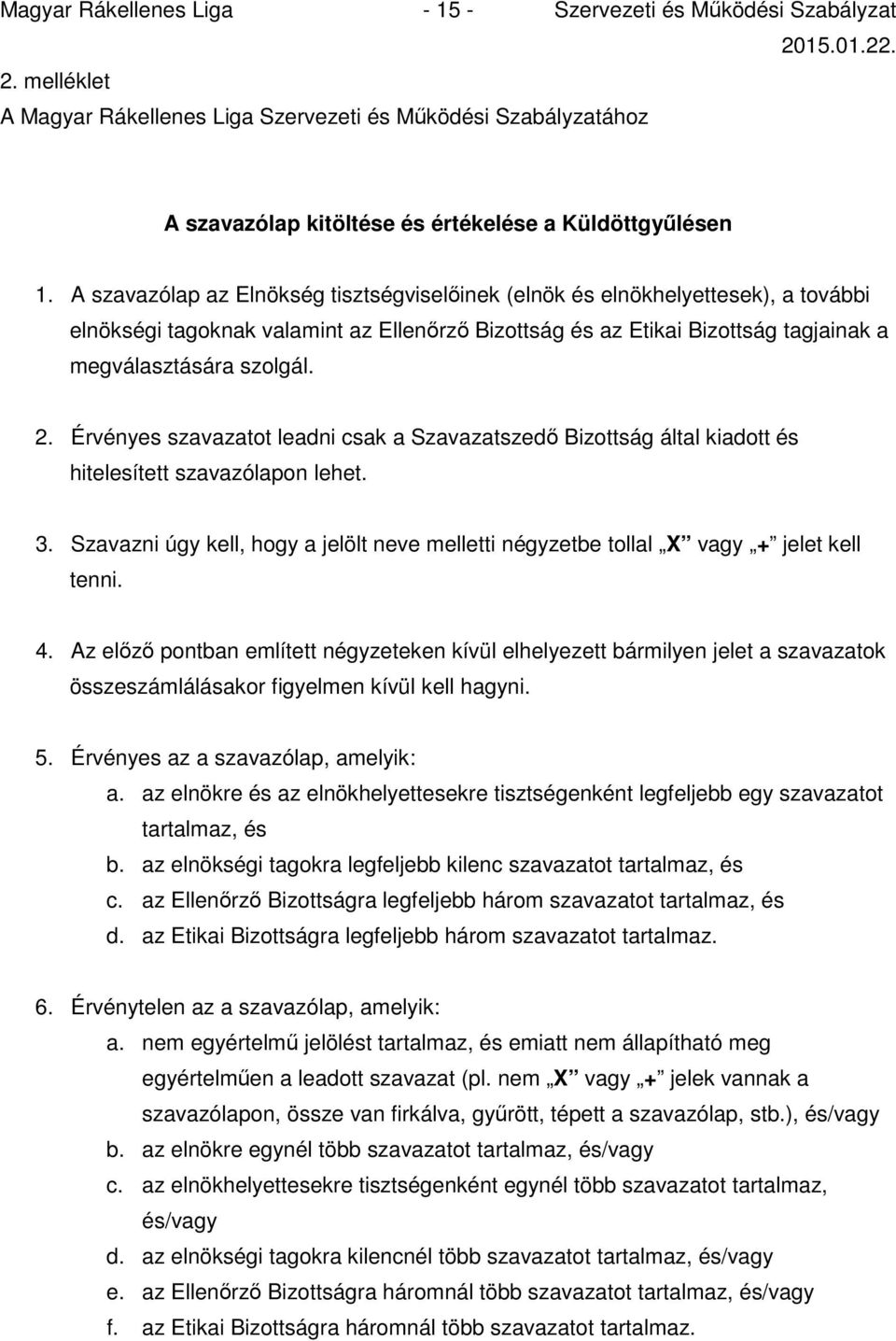 Érvényes szavazatot leadni csak a Szavazatszedő Bizottság által kiadott és hitelesített szavazólapon lehet. 3.