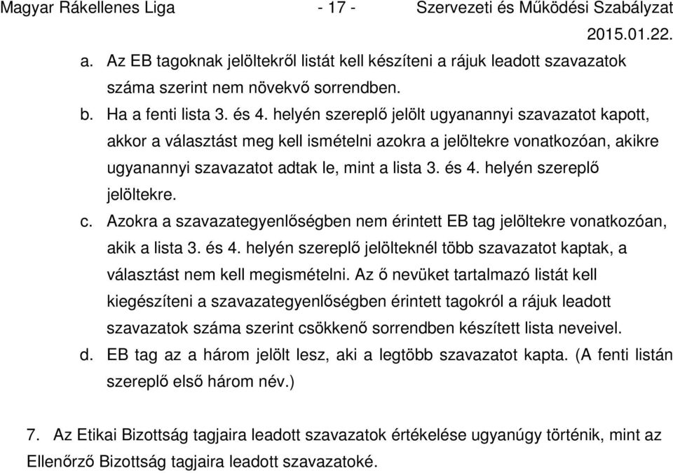 helyén szereplő jelölt ugyanannyi szavazatot kapott, akkor a választást meg kell ismételni azokra a jelöltekre vonatkozóan, akikre ugyanannyi szavazatot adtak le, mint a lista 3. és 4.