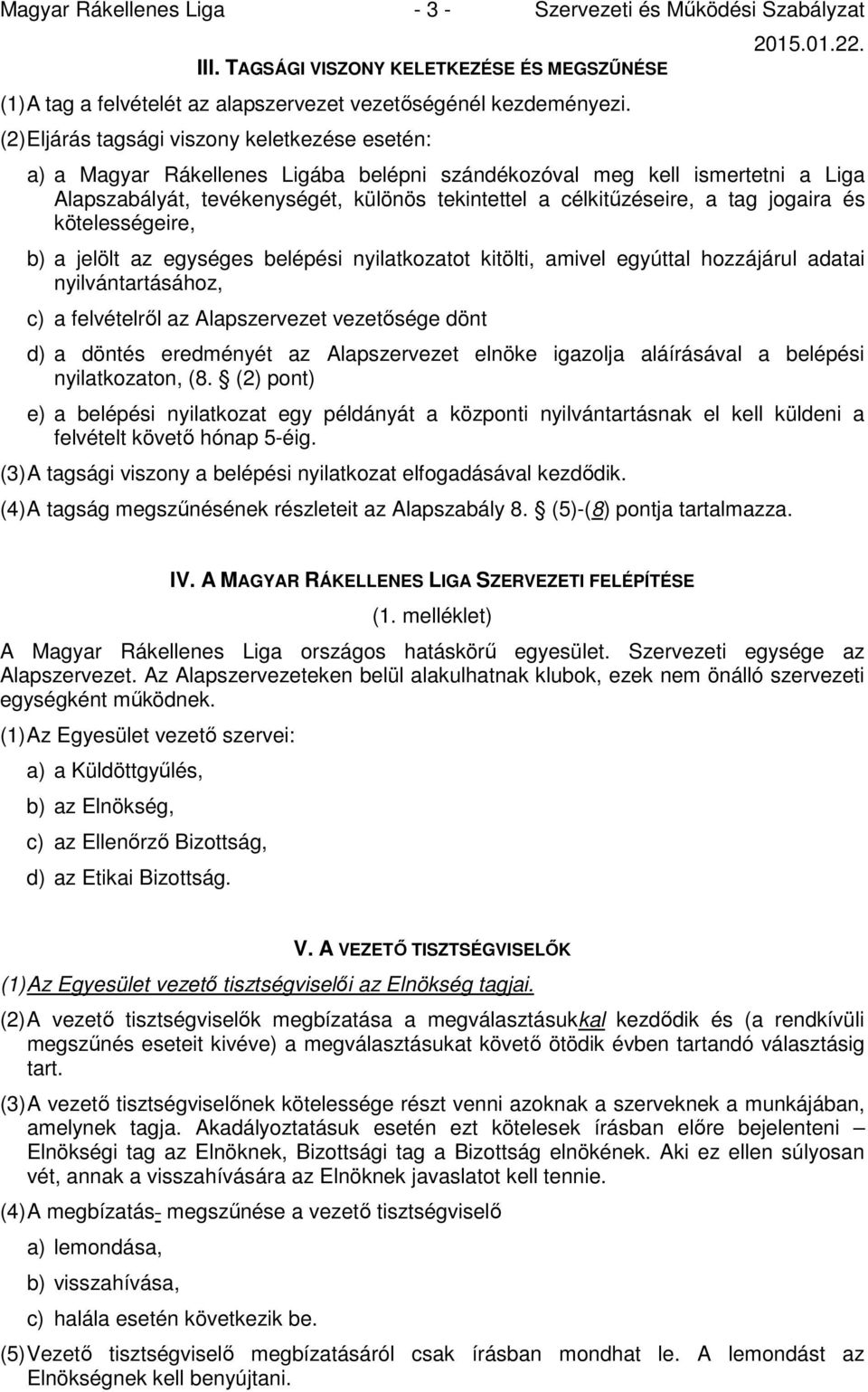 tag jogaira és kötelességeire, b) a jelölt az egységes belépési nyilatkozatot kitölti, amivel egyúttal hozzájárul adatai nyilvántartásához, c) a felvételről az Alapszervezet vezetősége dönt d) a