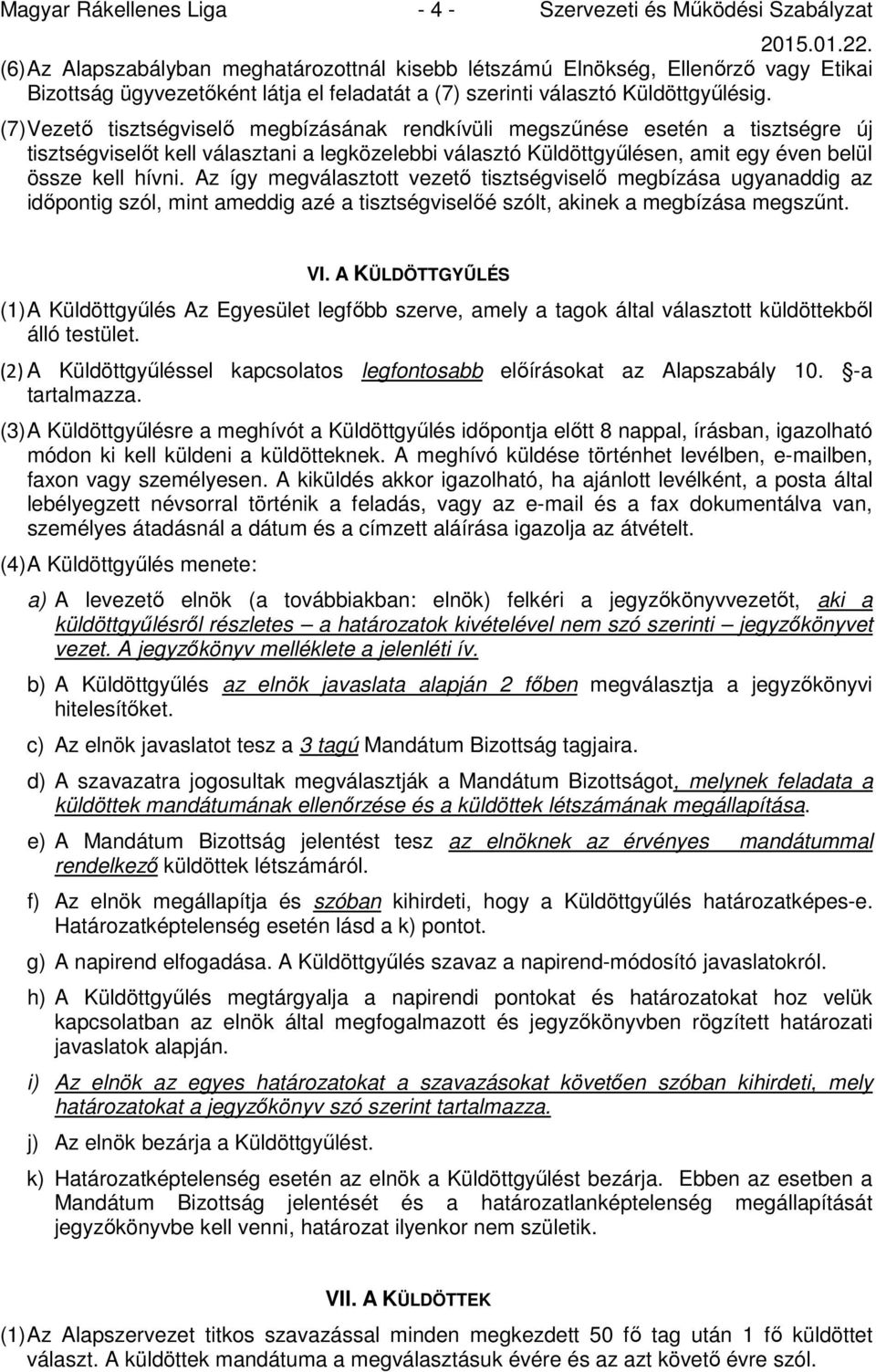 (7) Vezető tisztségviselő megbízásának rendkívüli megszűnése esetén a tisztségre új tisztségviselőt kell választani a legközelebbi választó Küldöttgyűlésen, amit egy éven belül össze kell hívni.