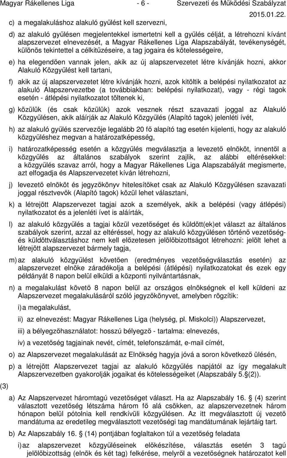 jelen, akik az új alapszervezetet létre kívánják hozni, akkor Alakuló Közgyűlést kell tartani, f) akik az új alapszervezetet létre kívánják hozni, azok kitöltik a belépési nyilatkozatot az alakuló