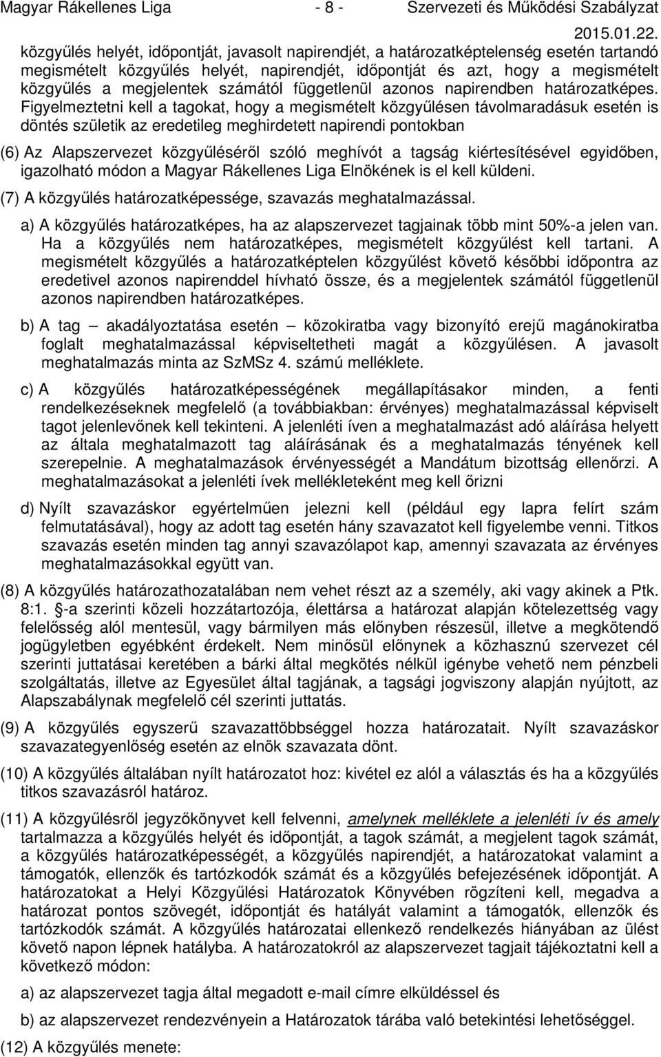 Figyelmeztetni kell a tagokat, hogy a megismételt közgyűlésen távolmaradásuk esetén is döntés születik az eredetileg meghirdetett napirendi pontokban (6) Az Alapszervezet közgyűléséről szóló meghívót