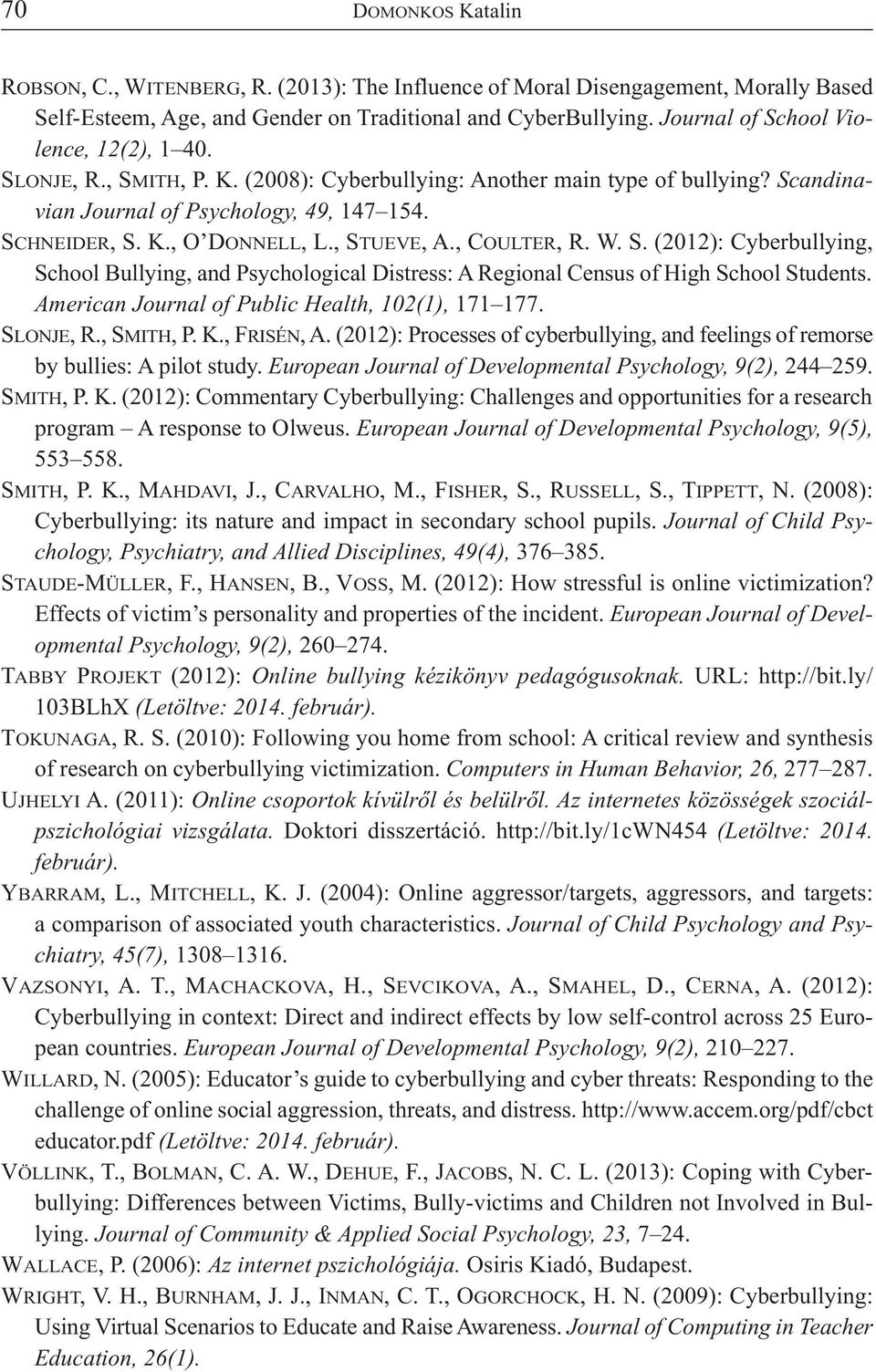 , STUEVE, A., COULTER, R. W. S. (2012): Cyberbullying, School Bullying, and Psychological Distress: A Regional Census of High School Students. American Journal of Public Health, 102(1), 171 177.