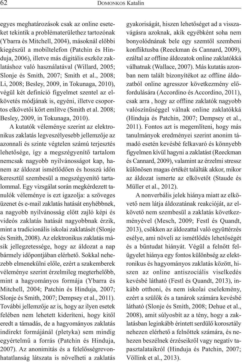 , 2008; Li, 2008; Besley, 2009, in Tokunaga, 2010), végül két definíció figyelmet szentel az elkövetés módjának is, egyéni, illetve csoportos elkövetői kört említve (Smith et al.