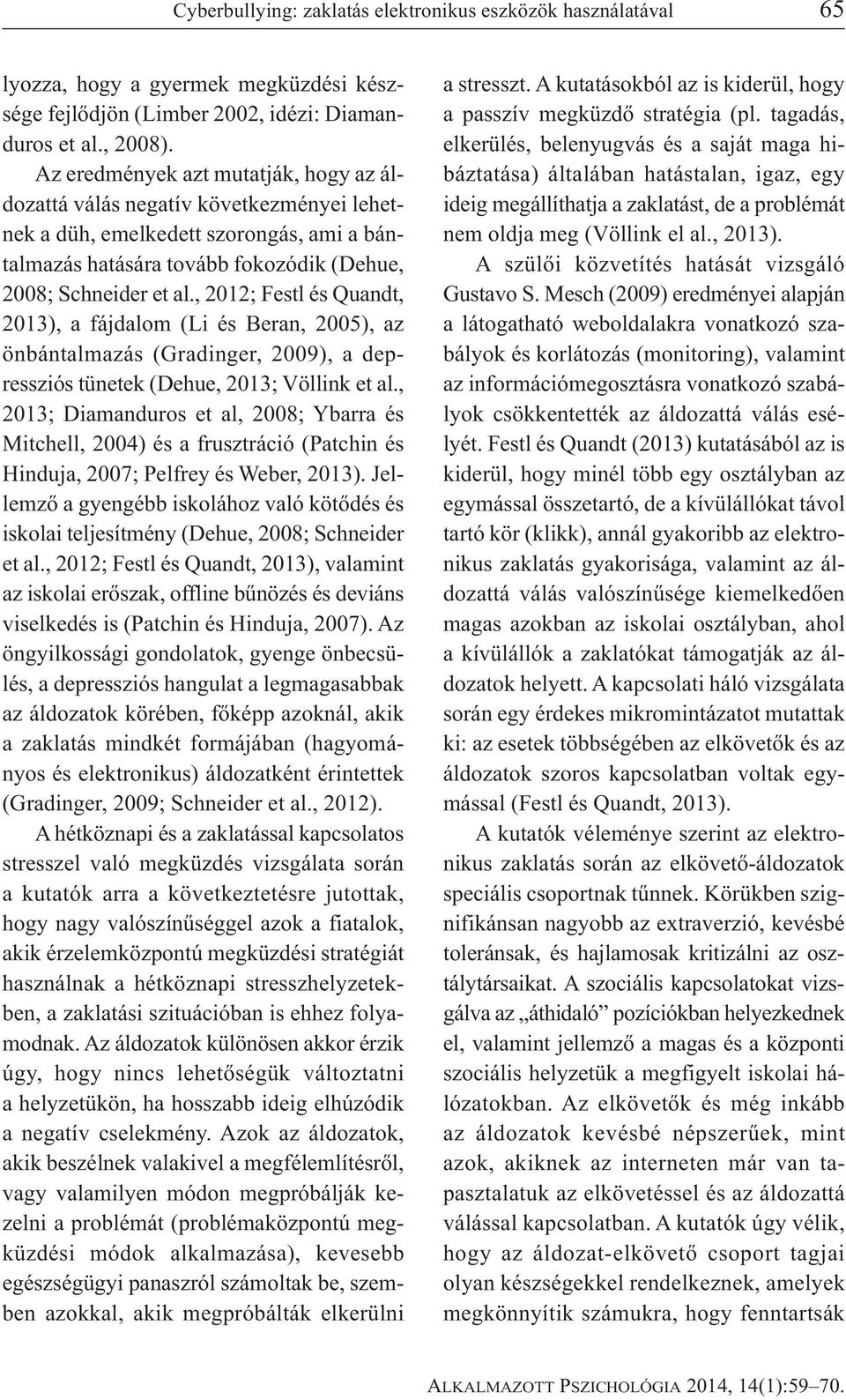 , 2012; Festl és Quandt, 2013), a fájdalom (Li és Beran, 2005), az önbántalmazás (Gradinger, 2009), a depressziós tünetek (Dehue, 2013; Völlink et al.