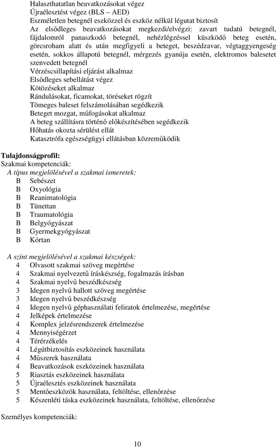 gyanúja esetén, elektromos balesetet szenvedett betegnél Vérzéscsillapítási eljárást alkalmaz Elsődleges sebellátást végez Kötözéseket alkalmaz Rándulásokat, ficamokat, töréseket rögzít Tömeges