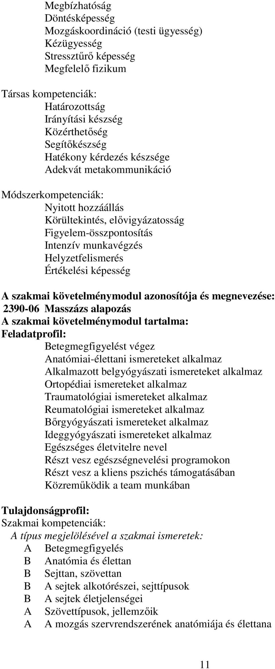 képesség A szakmai követelménymodul azonosítója és megnevezése: 2390-06 Masszázs alapozás A szakmai követelménymodul tartalma: Feladatprofil: etegmegfigyelést végez Anatómiai-élettani ismereteket