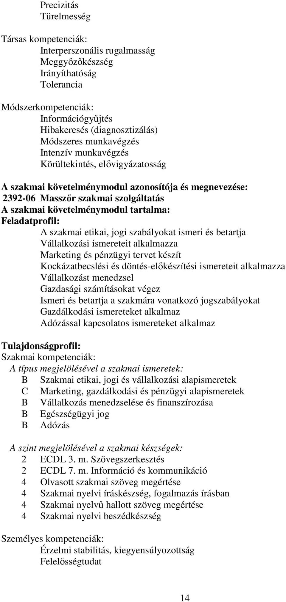 Feladatprofil: A szakmai etikai, jogi szabályokat ismeri és betartja Vállalkozási ismereteit alkalmazza Marketing és pénzügyi tervet készít Kockázatbecslési és döntés-előkészítési ismereteit