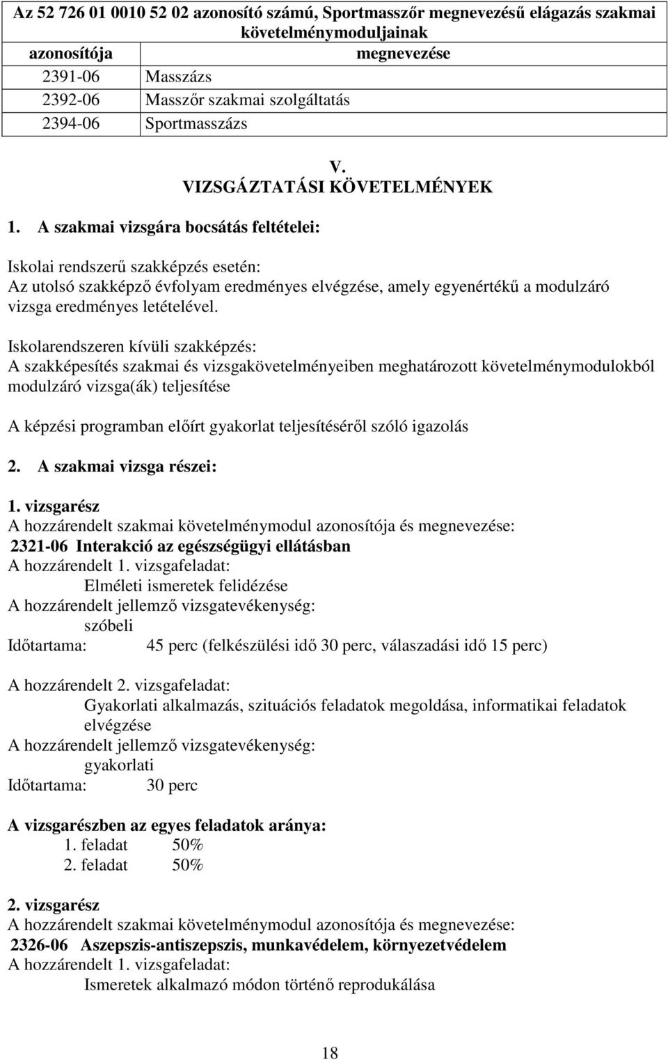 VIZSGÁZTATÁSI KÖVETELMÉNYEK Iskolai rendszerű szakképzés esetén: Az utolsó szakképző évfolyam eredményes elvégzése, amely egyenértékű a modulzáró vizsga eredményes letételével.