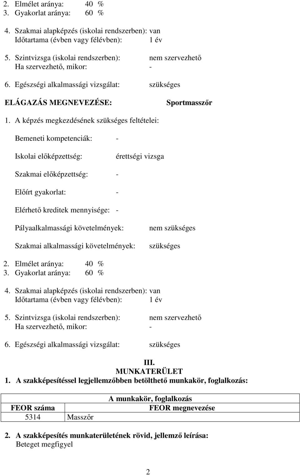 A képzés megkezdésének szükséges feltételei: emeneti kompetenciák: - Iskolai előképzettség: érettségi vizsga Szakmai előképzettség: - Előírt gyakorlat: - Elérhető kreditek mennyisége: -