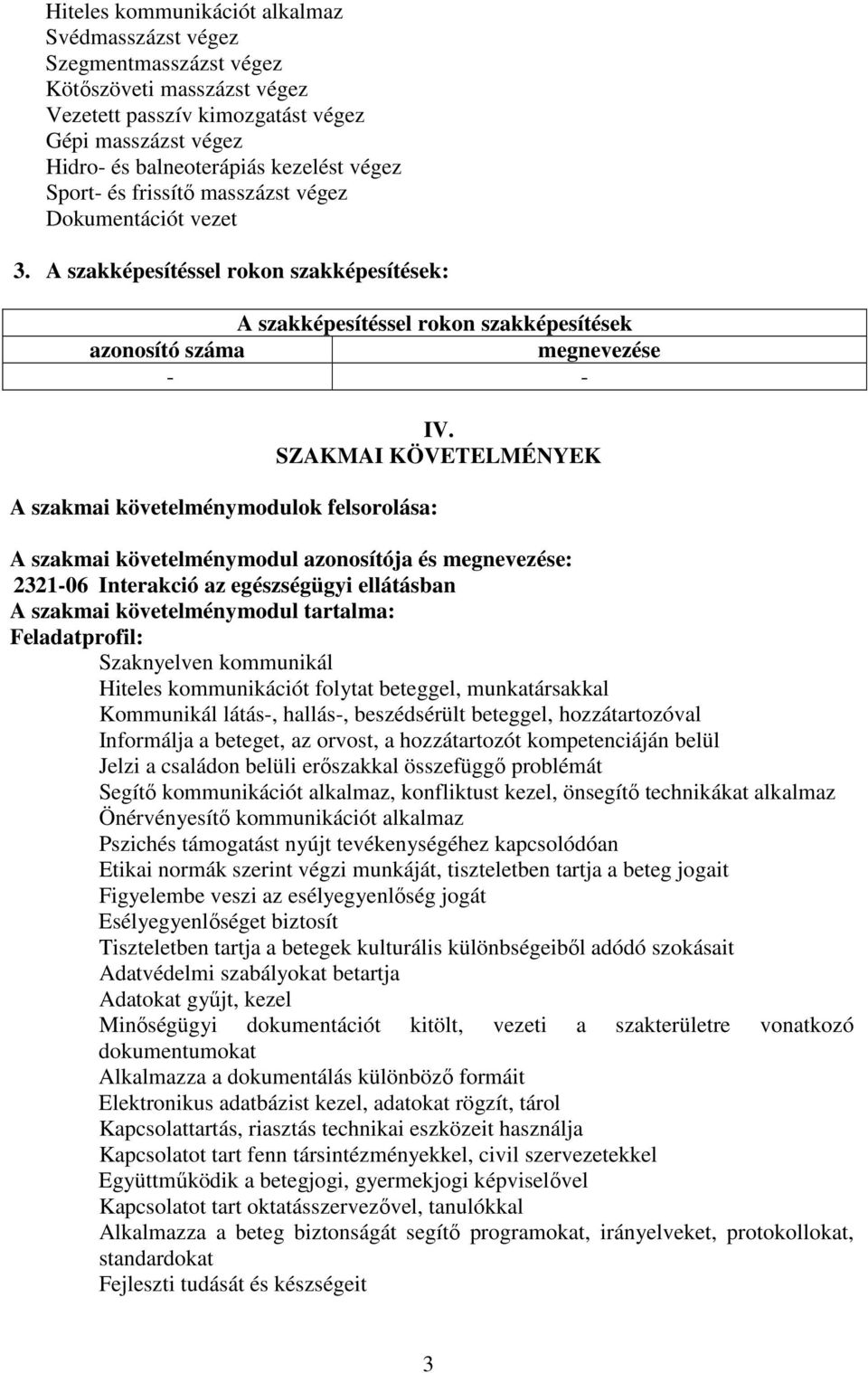 A szakképesítéssel rokon szakképesítések: A szakképesítéssel rokon szakképesítések azonosító száma megnevezése - - A szakmai követelménymodulok felsorolása: IV.