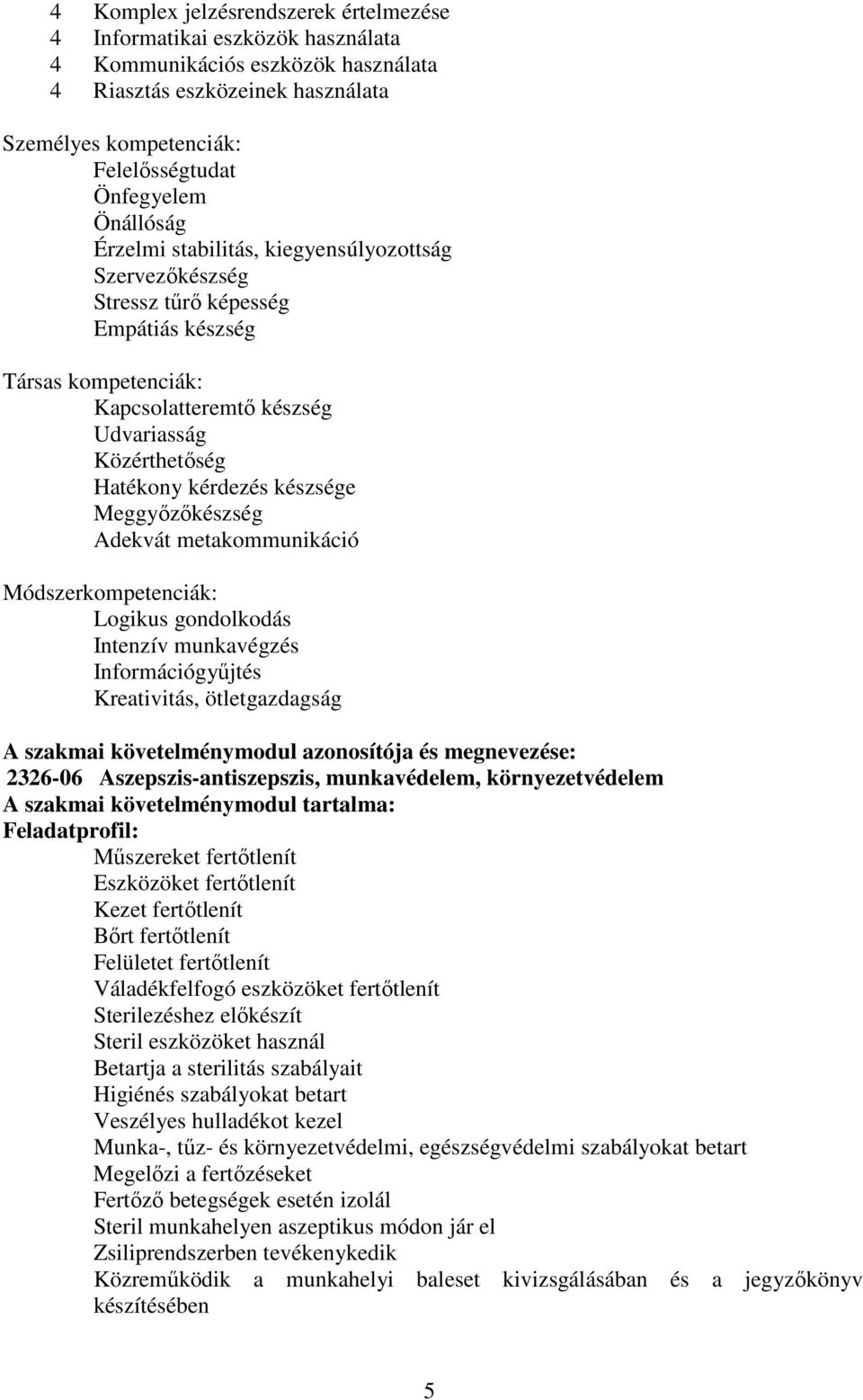 készsége Meggyőzőkészség Adekvát metakommunikáció Módszerkompetenciák: Logikus gondolkodás Intenzív munkavégzés Információgyűjtés Kreativitás, ötletgazdagság A szakmai követelménymodul azonosítója és