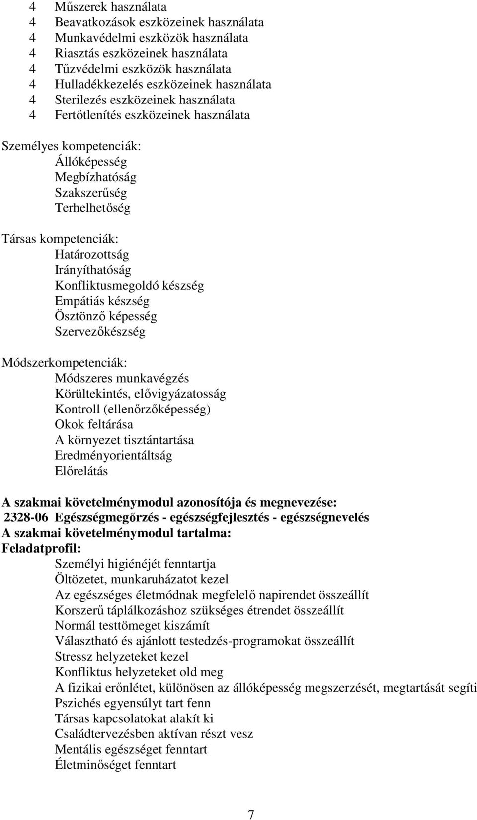 Irányíthatóság Konfliktusmegoldó készség Empátiás készség Ösztönző képesség Szervezőkészség Módszerkompetenciák: Módszeres munkavégzés Körültekintés, elővigyázatosság Kontroll (ellenőrzőképesség)