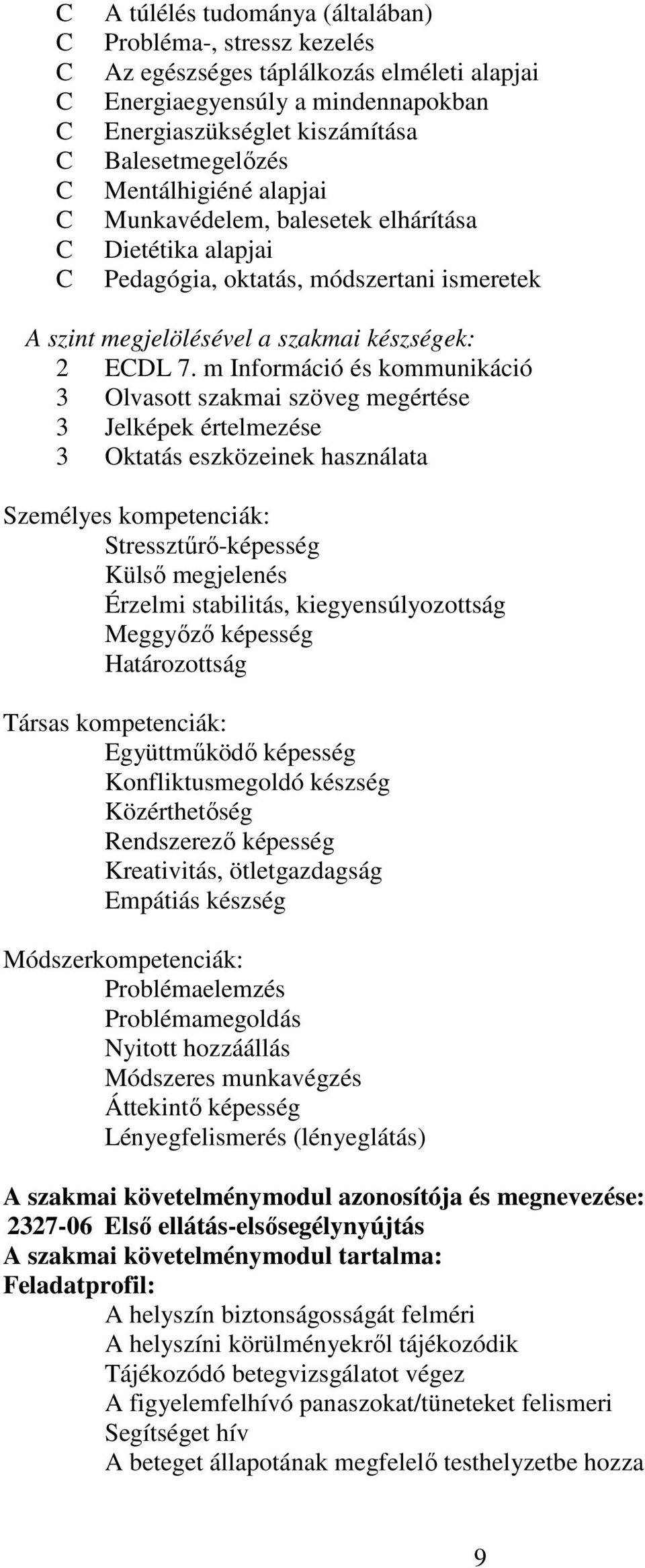 m Információ és kommunikáció 3 Olvasott szakmai szöveg megértése 3 Jelképek értelmezése 3 Oktatás eszközeinek használata Személyes kompetenciák: Stressztűrő-képesség Külső megjelenés Érzelmi