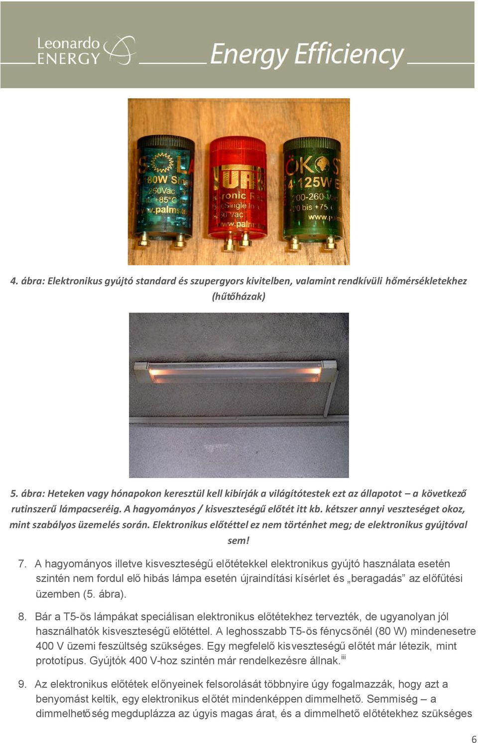 kétszer annyi veszteséget okoz, mint szabályos üzemelés során. Elektronikus előtéttel ez nem történhet meg; de elektronikus gyújtóval sem! 7.