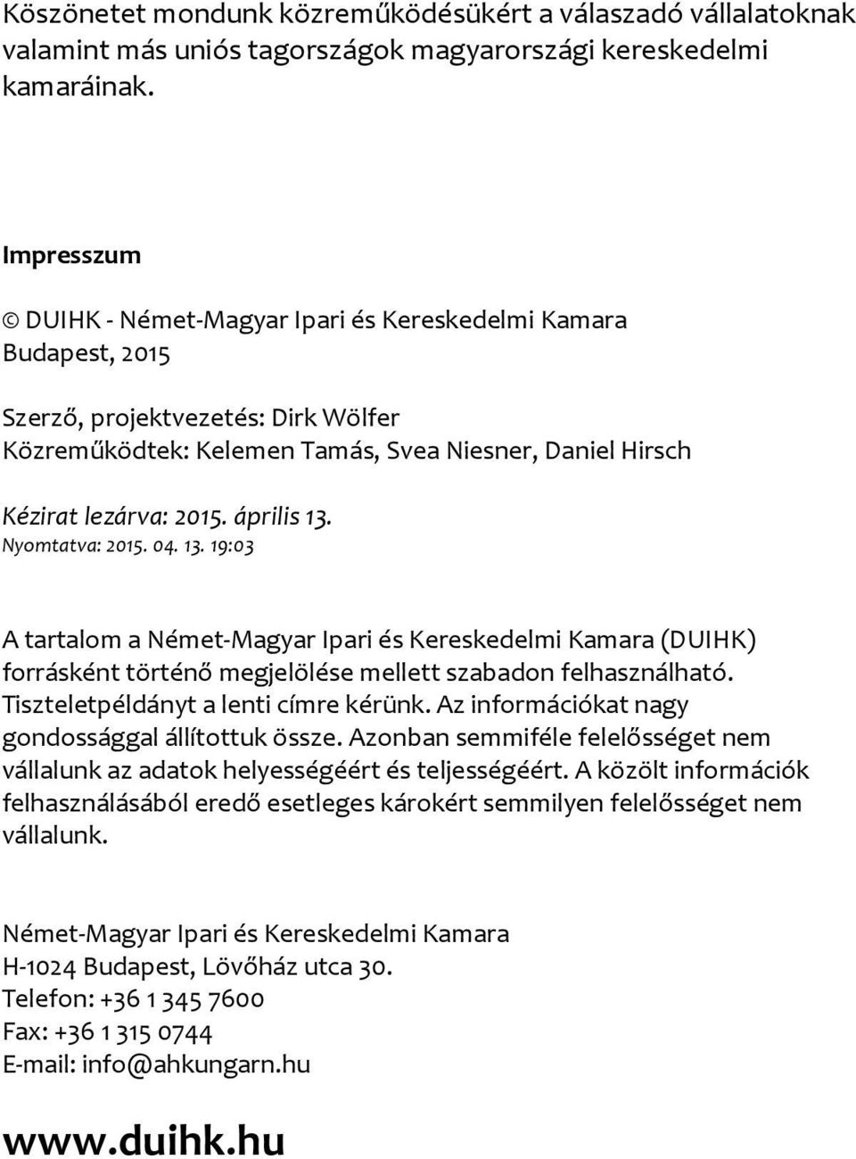 Nyomtatva:. 04.. 19:03 A tartalom a Német-Magyar Ipari és Kereskedelmi Kamara (DUIHK) forrásként történő megjelölése mellett szabadon felhasználható. Tiszteletpéldányt a lenti címre kérünk.