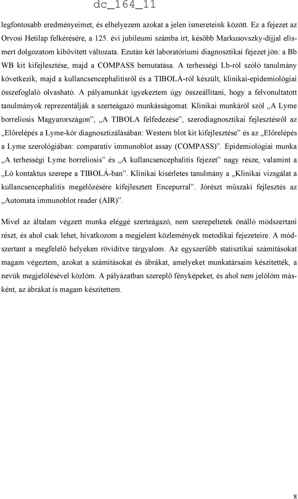 A terhességi Lb-ról szóló tanulmány következik, majd a kullancsencephalitisről és a TIBOLÁ-ról készült, klinikai-epidemiológiai összefoglaló olvasható.