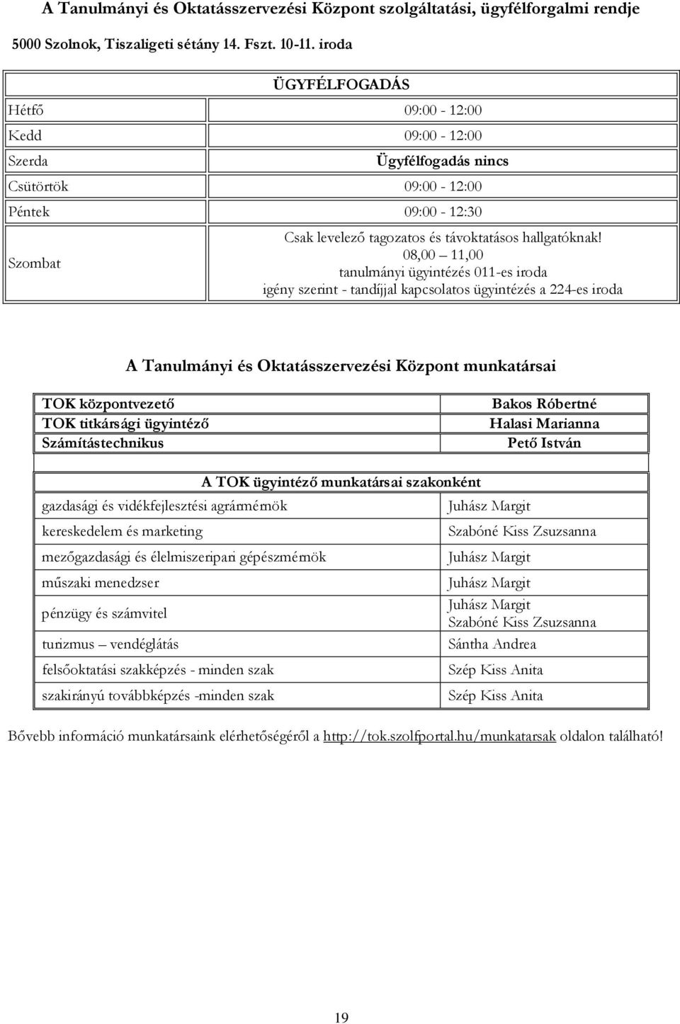 08,00 11,00 tanulmányi ügyintézés 011-es iroda igény szerint - tandíjjal kapcsolatos ügyintézés a 224-es iroda A Tanulmányi és Oktatásszervezési Központ munkatársai TOK központvezető TOK titkársági