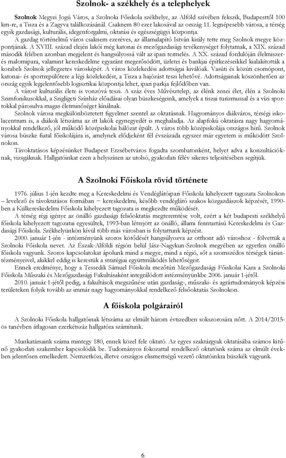 A gazdag történelmű város csaknem ezeréves, az államalapító István király tette meg Szolnok megye központjának. A XVIII.