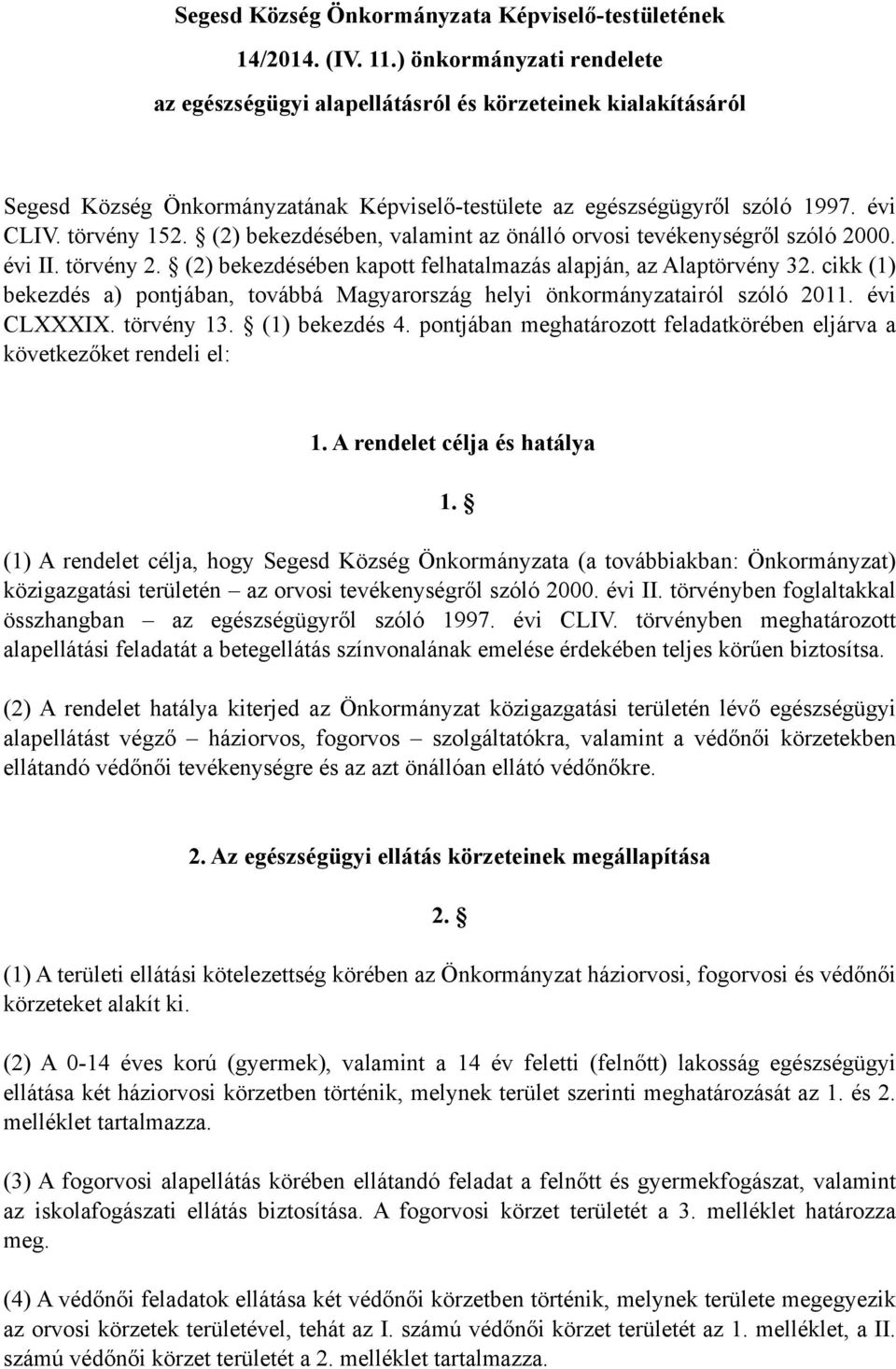 (2) bekezdésében, valamint az önálló orvosi tevékenységről szóló 2000. évi II. törvény 2. (2) bekezdésében kapott felhatalmazás alapján, az Alaptörvény 32.