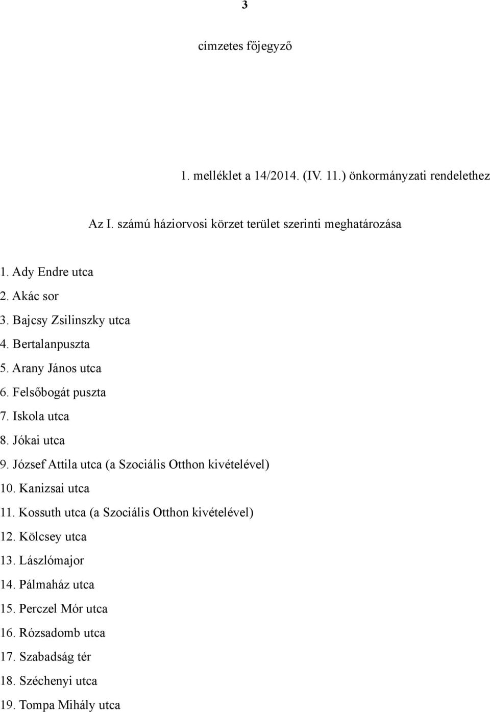 Arany János utca 6. Felsőbogát puszta 7. Iskola utca 8. Jókai utca 9. József Attila utca (a Szociális Otthon kivételével) 10.