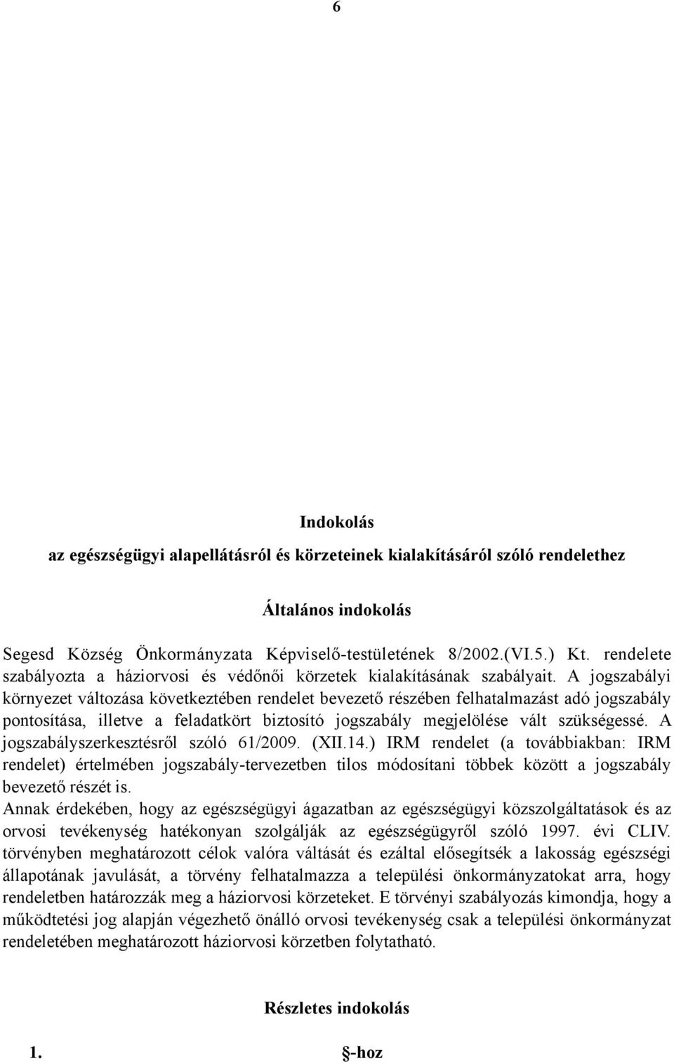 A jogszabályi környezet változása következtében rendelet bevezető részében felhatalmazást adó jogszabály pontosítása, illetve a feladatkört biztosító jogszabály megjelölése vált szükségessé.