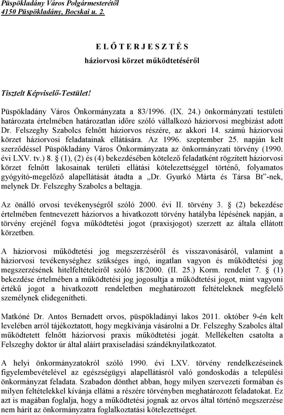 számú háziorvosi körzet háziorvosi feladatainak ellátására. Az 1996. szeptember 25. napján kelt szerződéssel Püspökladány Város Önkormányzata az önkormányzati törvény (1990. évi LXV. tv.) 8.