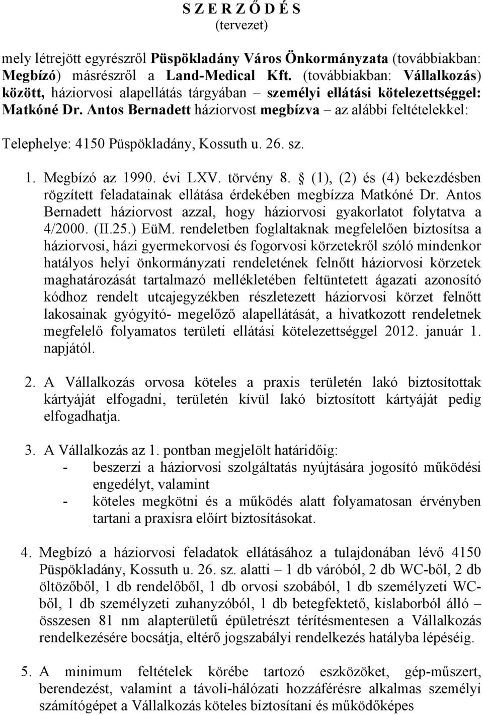 Antos Bernadett háziorvost megbízva az alábbi feltételekkel: Telephelye: 4150 Püspökladány, Kossuth u. 26. sz. 1. Megbízó az 1990. évi LXV. törvény 8.