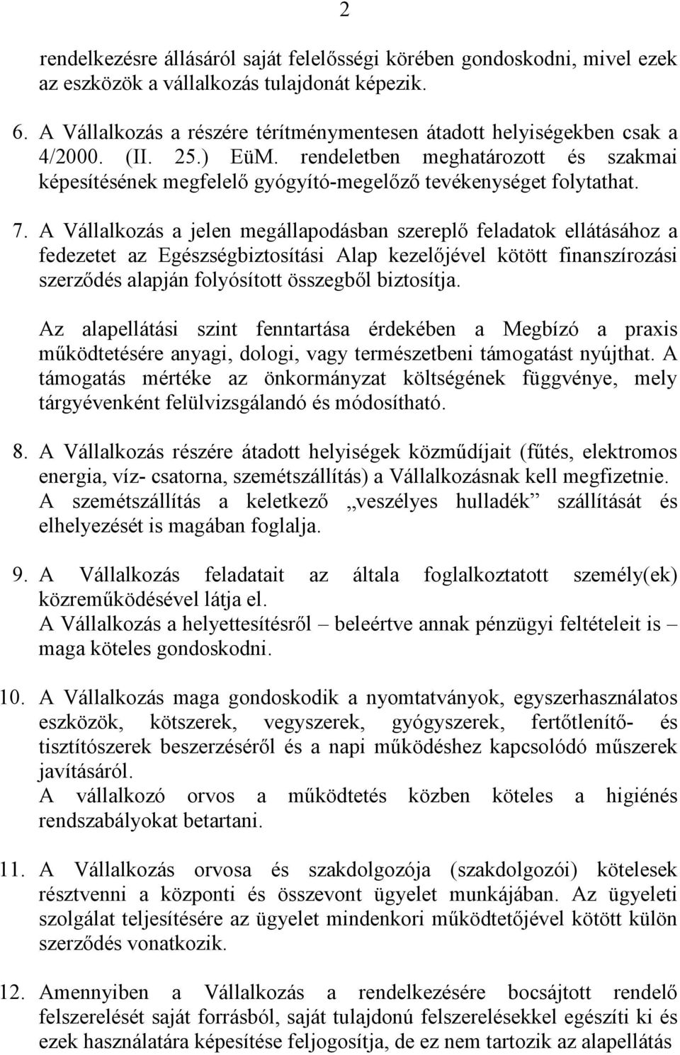 7. A Vállalkozás a jelen megállapodásban szereplő feladatok ellátásához a fedezetet az Egészségbiztosítási Alap kezelőjével kötött finanszírozási szerződés alapján folyósított összegből biztosítja.