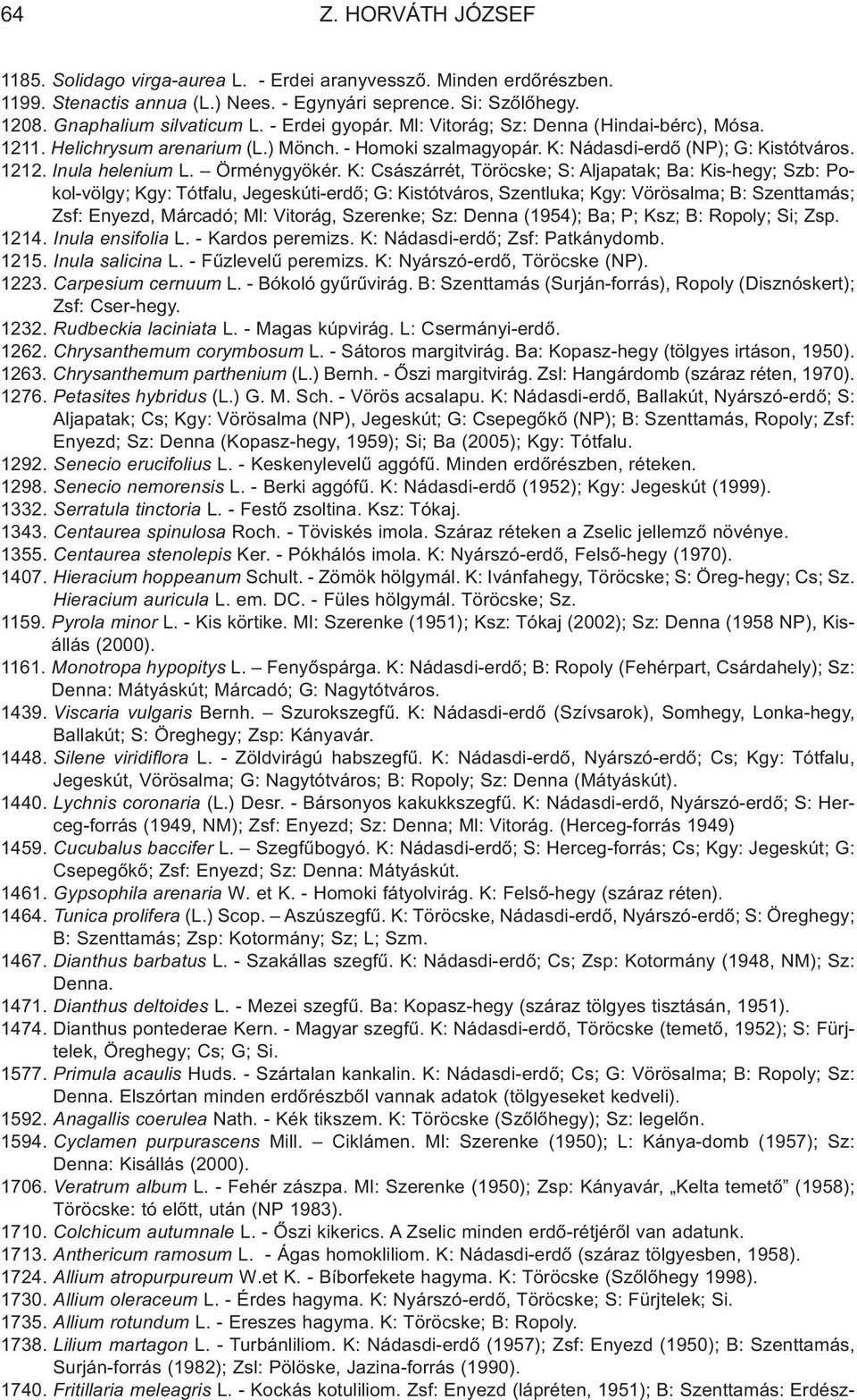 K: Császárrét, Töröcske; S: Aljapatak; Ba: Kis-hegy; Szb: Pokol-völgy; Kgy: Tótfalu, Jegeskúti-erdõ; G: Kistótváros, Szentluka; Kgy: Vörösalma; B: Szenttamás; Zsf: Enyezd, Márcadó; Ml: Vitorág,