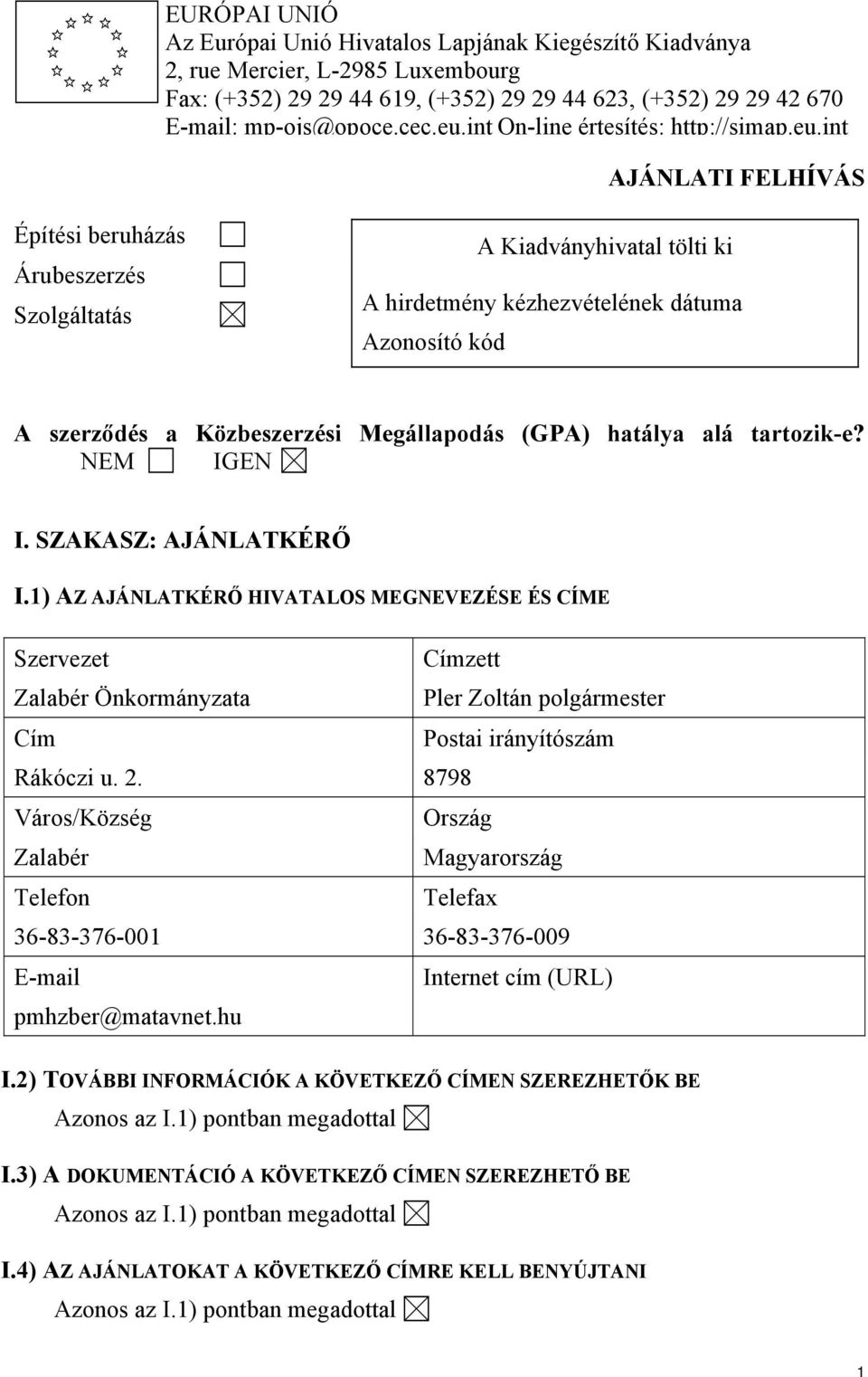 int AJÁNLATI FELHÍVÁS Építési beruházás Árubeszerzés Szolgáltatás A Kiadványhivatal tölti ki A hirdetmény kézhezvételének dátuma Azonosító kód A szerződés a Közbeszerzési Megállapodás (GPA) hatálya