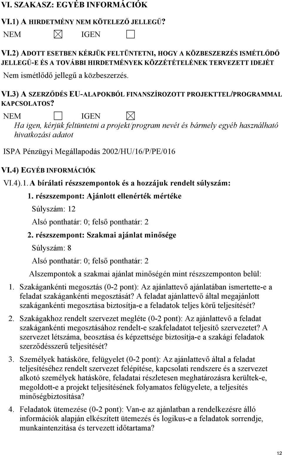 3) A SZERZŐDÉS EU-ALAPOKBÓL FINANSZÍROZOTT PROJEKTTEL/PROGRAMMAL KAPCSOLATOS?