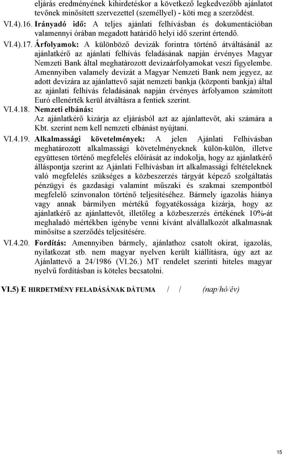 Árfolyamok: A különböző devizák forintra történő átváltásánál az ajánlatkérő az ajánlati felhívás feladásának napján érvényes Magyar Nemzeti Bank által meghatározott devizaárfolyamokat veszi