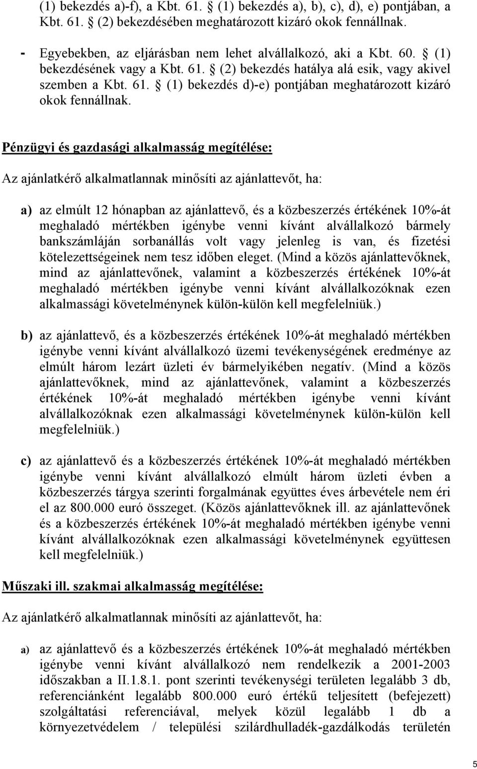 Pénzügyi és gazdasági alkalmasság megítélése: Az ajánlatkérő alkalmatlannak minősíti az ajánlattevőt, ha: a) az elmúlt 12 hónapban az ajánlattevő, és a közbeszerzés értékének 10%-át meghaladó