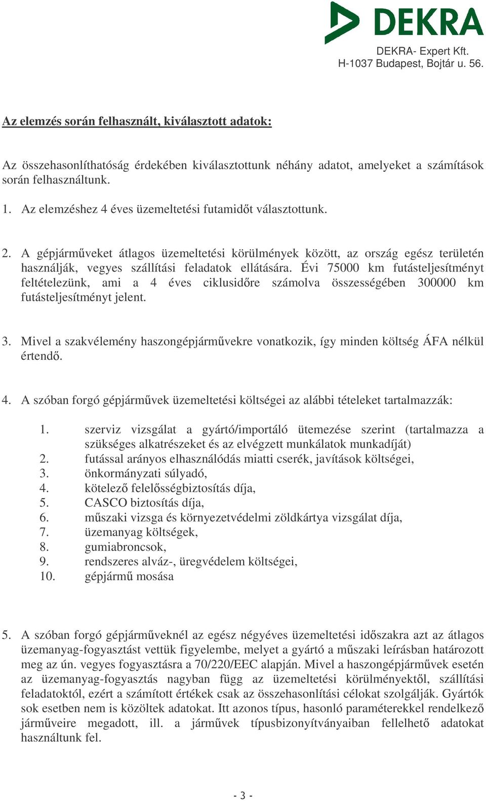 Az elemzéshez 4 éves üzemeltetési futamid t választottunk. 2. A gépjárm veket átlagos üzemeltetési körülmények között, az ország egész területén használják, vegyes szállítási feladatok ellátására.