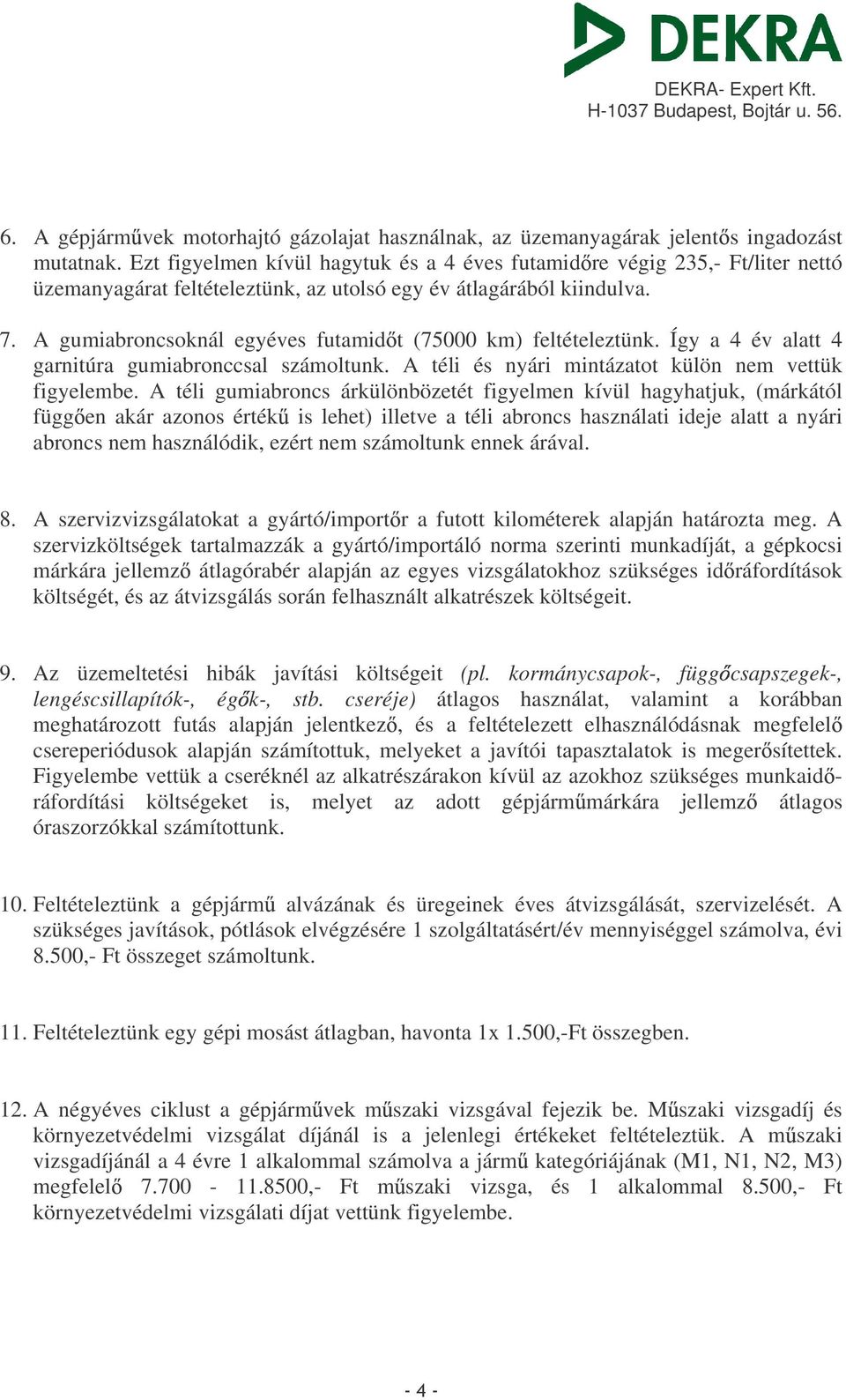 A gumiabroncsoknál egyéves futamid t (75000 km) feltételeztünk. Így a 4 év alatt 4 garnitúra gumiabronccsal számoltunk. A téli és nyári mintázatot külön nem vettük figyelembe.