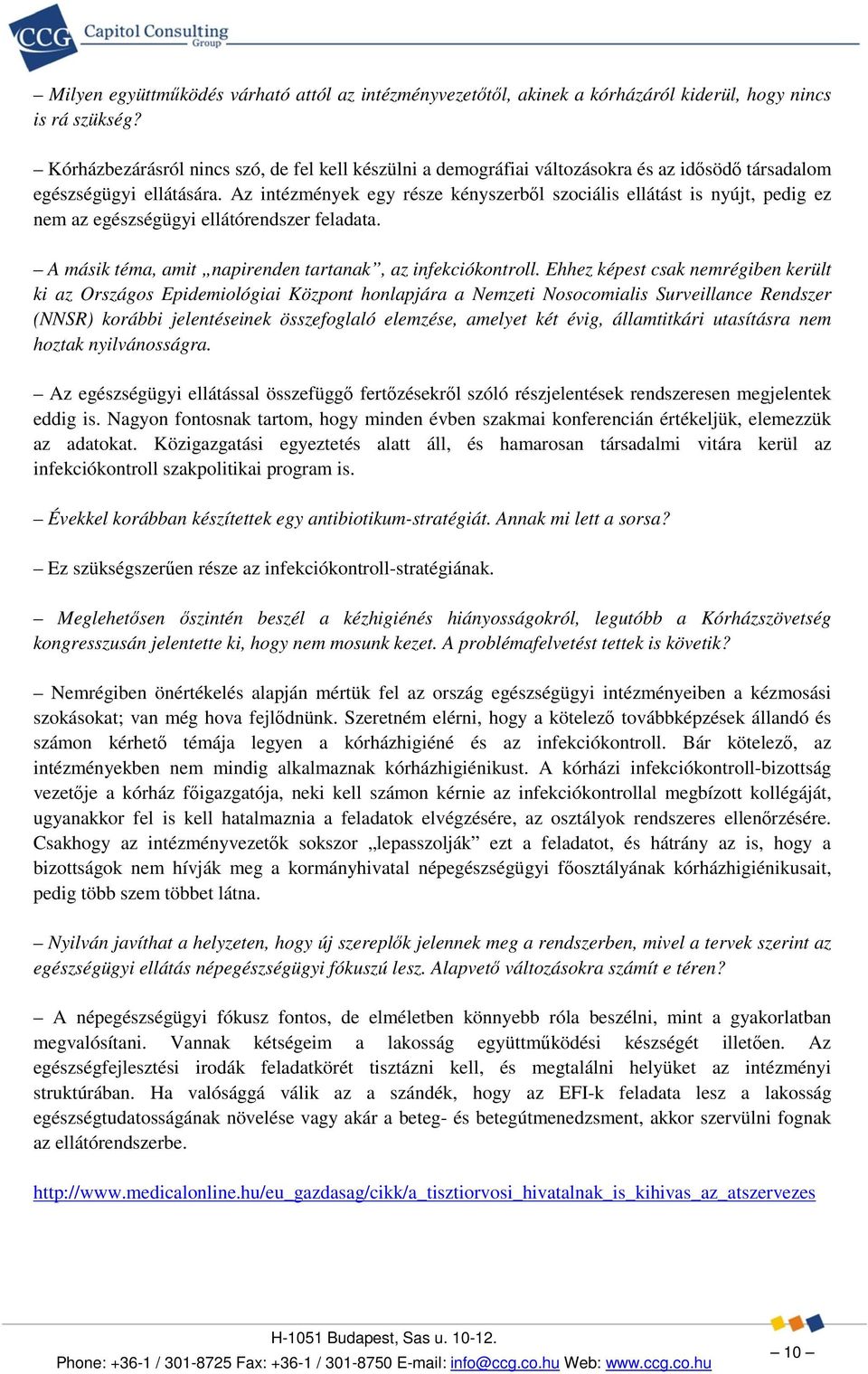 Az intézmények egy része kényszerből szociális ellátást is nyújt, pedig ez nem az egészségügyi ellátórendszer feladata. A másik téma, amit napirenden tartanak, az infekciókontroll.