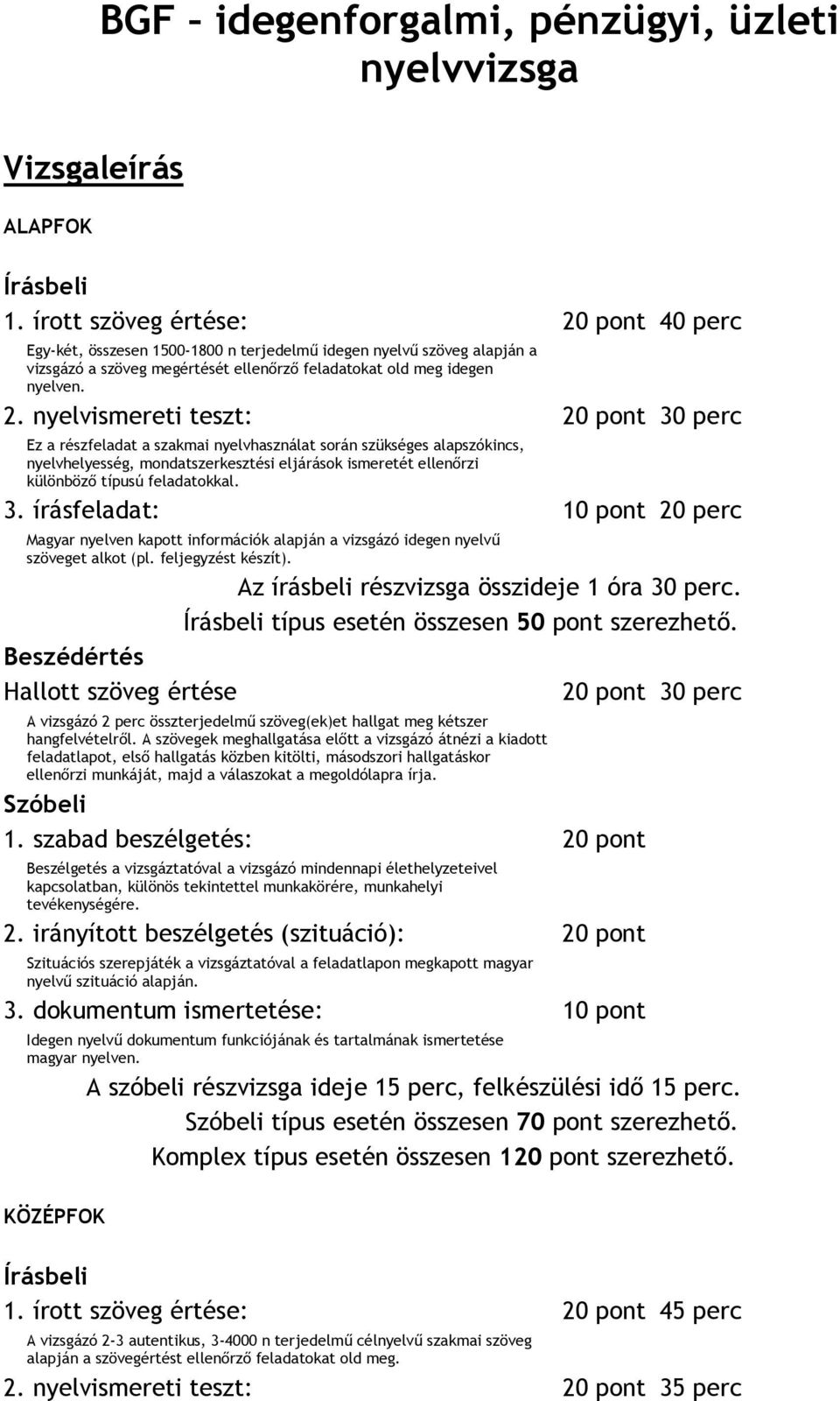 pont 40 perc Egy-két, összesen 1500-1800 n terjedelmű idegen nyelvű szöveg alapján a vizsgázó a szöveg megértését ellenőrző feladatokat old meg idegen nyelven. 2.