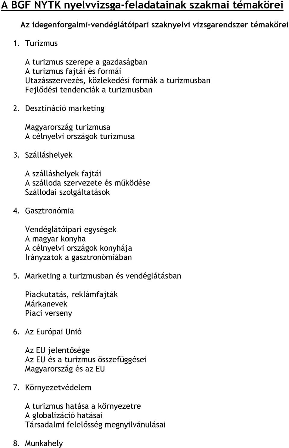 Desztináció marketing Magyarország turizmusa A célnyelvi országok turizmusa 3. Szálláshelyek A szálláshelyek fajtái A szálloda szervezete és működése Szállodai szolgáltatások 4.