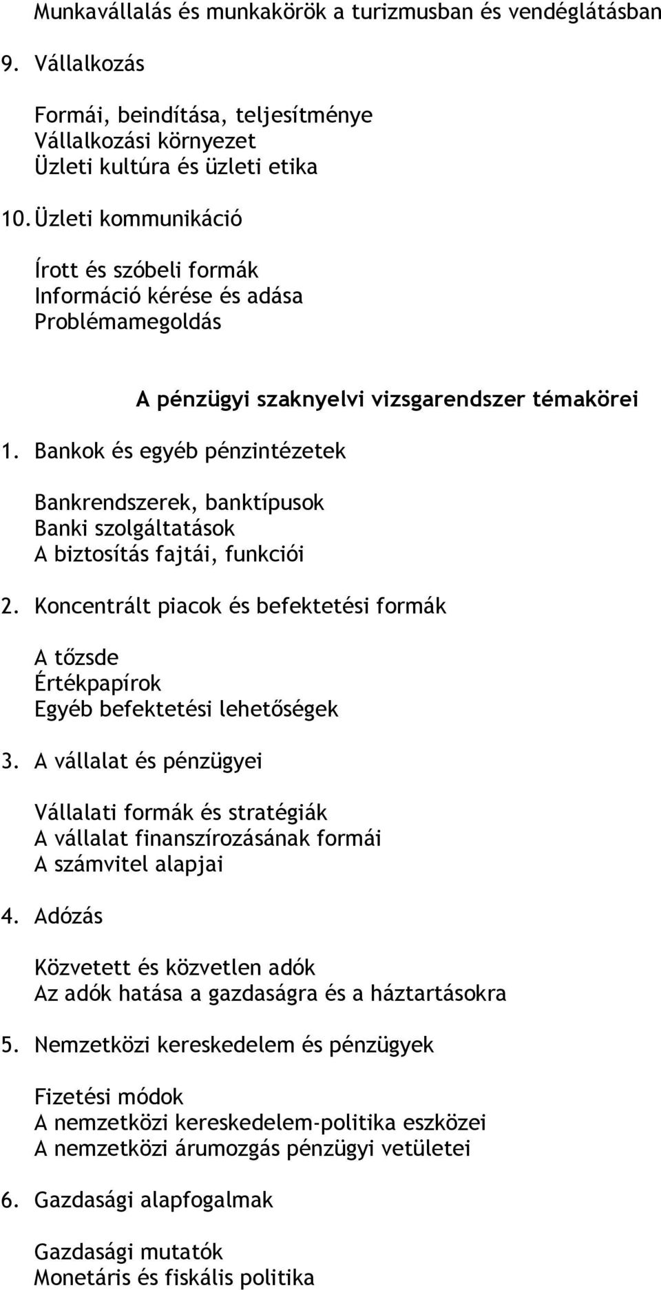 Bankok és egyéb pénzintézetek Bankrendszerek, banktípusok Banki szolgáltatások A biztosítás fajtái, funkciói 2.