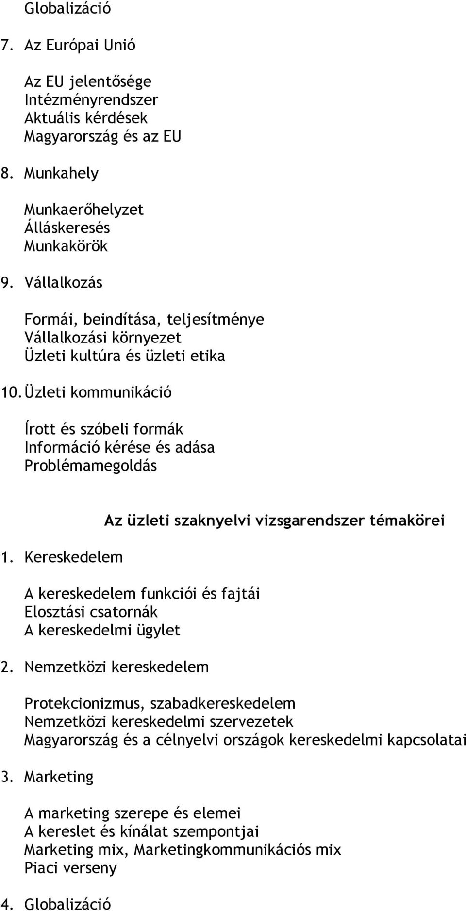 Kereskedelem Az üzleti szaknyelvi vizsgarendszer témakörei A kereskedelem funkciói és fajtái Elosztási csatornák A kereskedelmi ügylet 2.