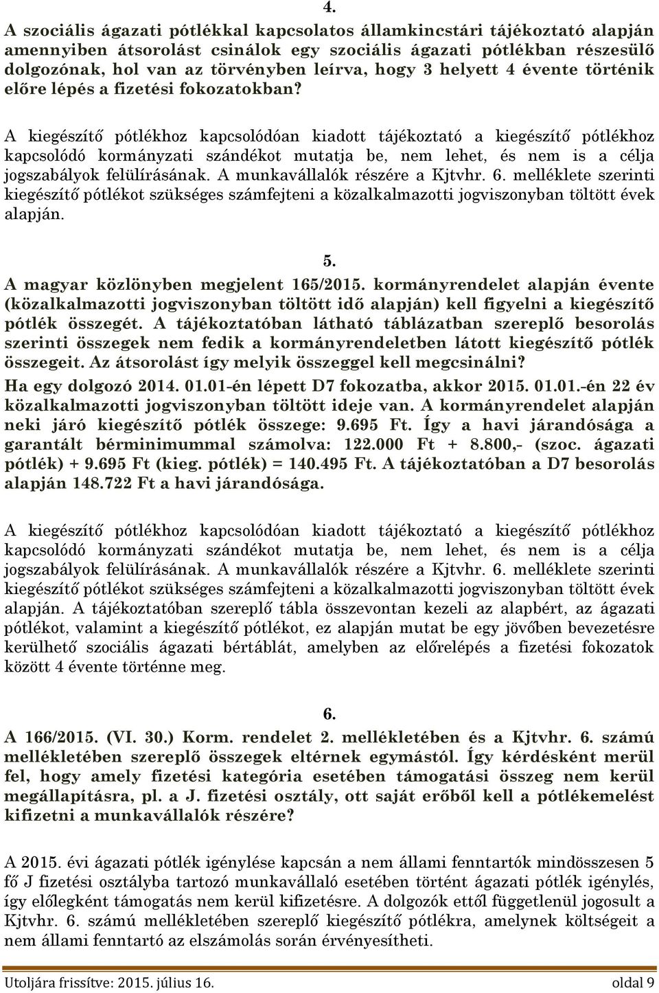 A kiegészítő pótlékhoz kapcsolódóan kiadott tájékoztató a kiegészítő pótlékhoz kapcsolódó kormányzati szándékot mutatja be, nem lehet, és nem is a célja jogszabályok felülírásának.