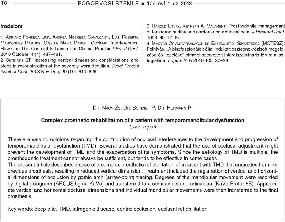 Concept Influence The Clinical Practice? Eur J Dent. 2010 October; 4 (4): 487 491. 2. Cu t b i r th ST: Increasing vertical dimension: considerations and steps in reconstruction of the severely worn dentition.