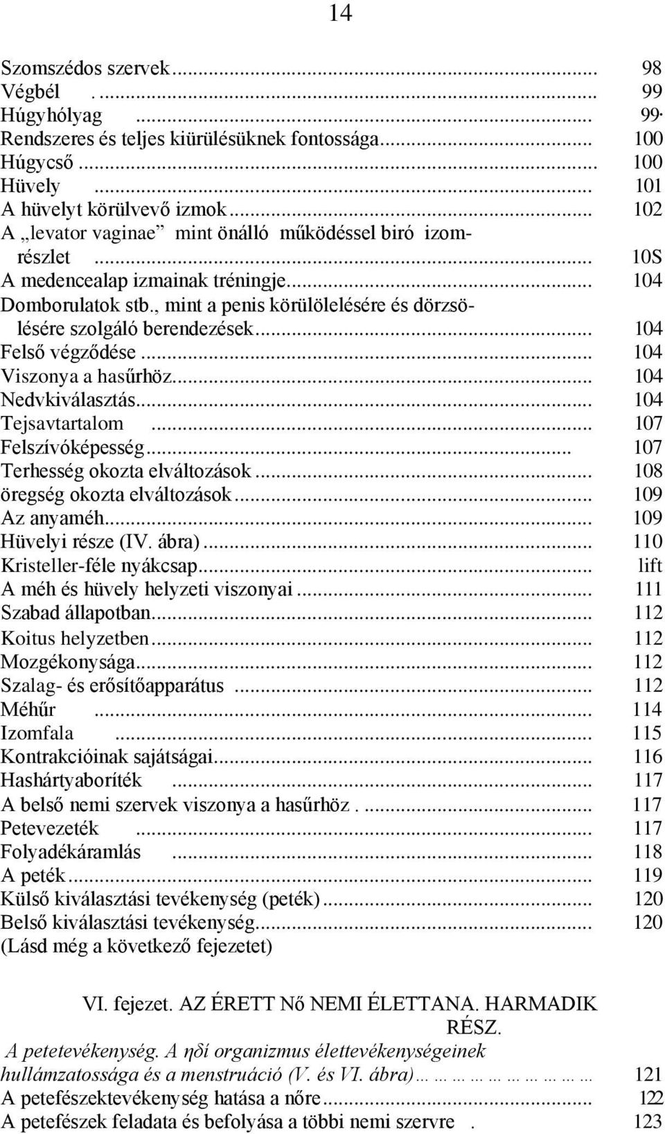 .. 104 Felső végződése... 104 Viszonya a hasűrhöz... 104 Nedvkiválasztás... 104 Tejsavtartalom... 107 Felszívóképesség... 107 Terhesség okozta elváltozások... 108 öregség okozta elváltozások.