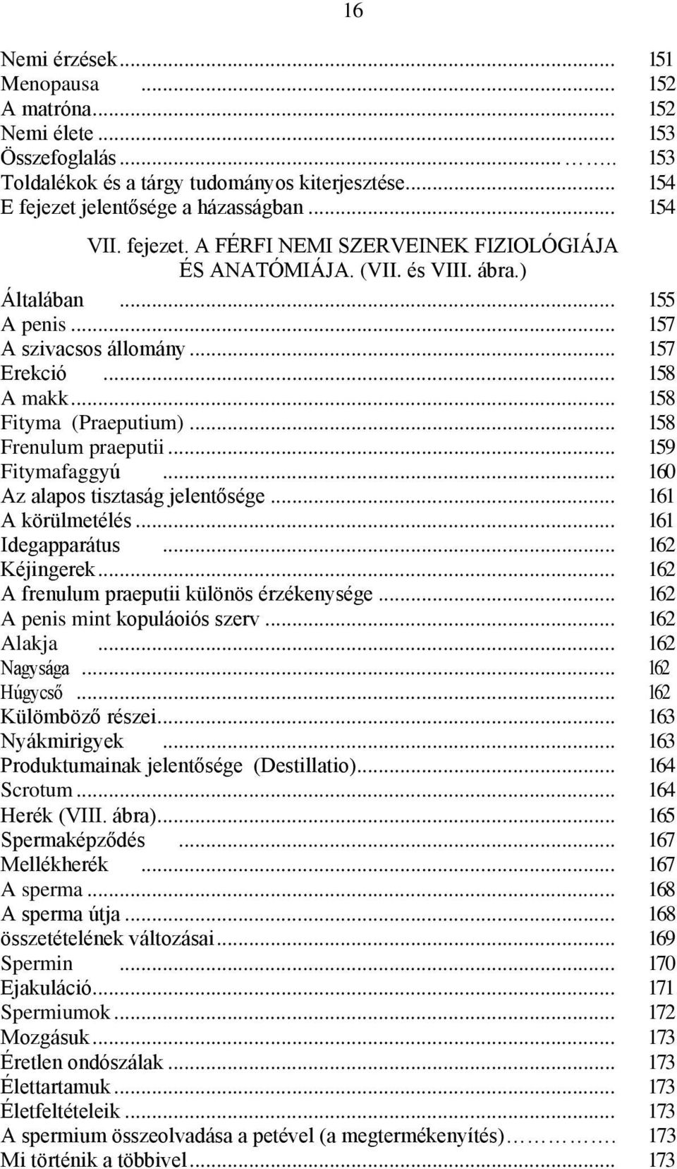 .. 158 Frenulum praeputii... 159 Fitymafaggyú... 160 Az alapos tisztaság jelentősége... 161 A körülmetélés... 161 Idegapparátus... 162 Kéjingerek... 162 A frenulum praeputii különös érzékenysége.