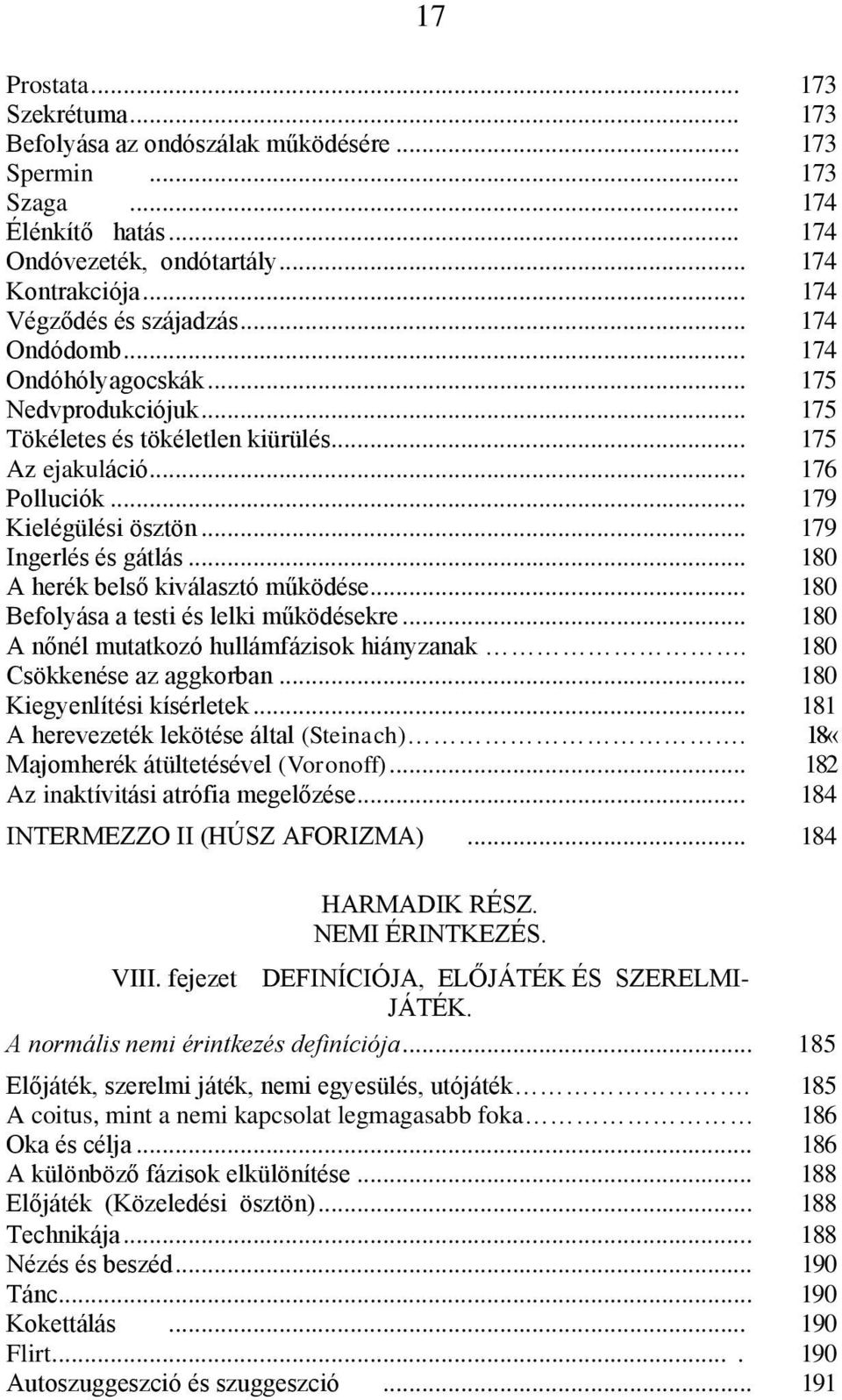 .. 179 Ingerlés és gátlás... 180 A herék belső kiválasztó működése... 180 Befolyása a testi és lelki működésekre... 180 A nőnél mutatkozó hullámfázisok hiányzanak. 180 Csökkenése az aggkorban.