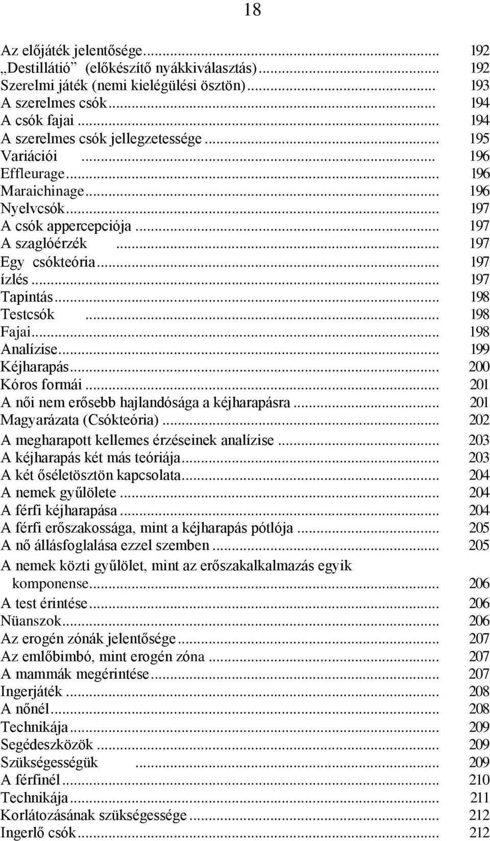 .. 197 Tapintás... 198 Testcsók... 198 Fajai... 198 Analízise... 199 Kéjharapás... 200 Kóros formái... 201 A női nem erősebb hajlandósága a kéjharapásra... 201 Magyarázata (Csókteória).