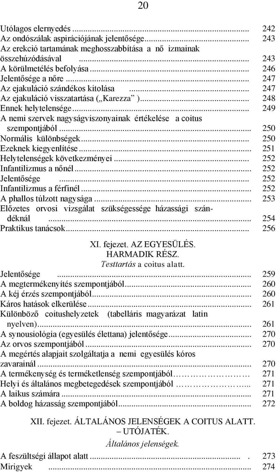 .. 249 A nemi szervek nagyságviszonyainak értékelése a coitus szempontjából... 250 Normális különbségek... 250 Ezeknek kiegyenlítése... 251 Helytelenségek következményei... 252 Infantilizmus a nőnél.