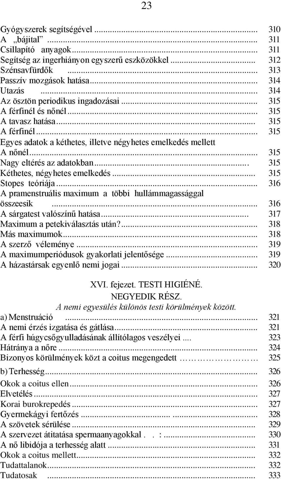 .. 315 Nagy eltérés az adatokban... 315 Kéthetes, négyhetes emelkedés... 315 Stopes teóriája... 316 A pramenstruális maximum a többi hullámmagassággal összeesik... 316 A sárgatest valószínű hatása.