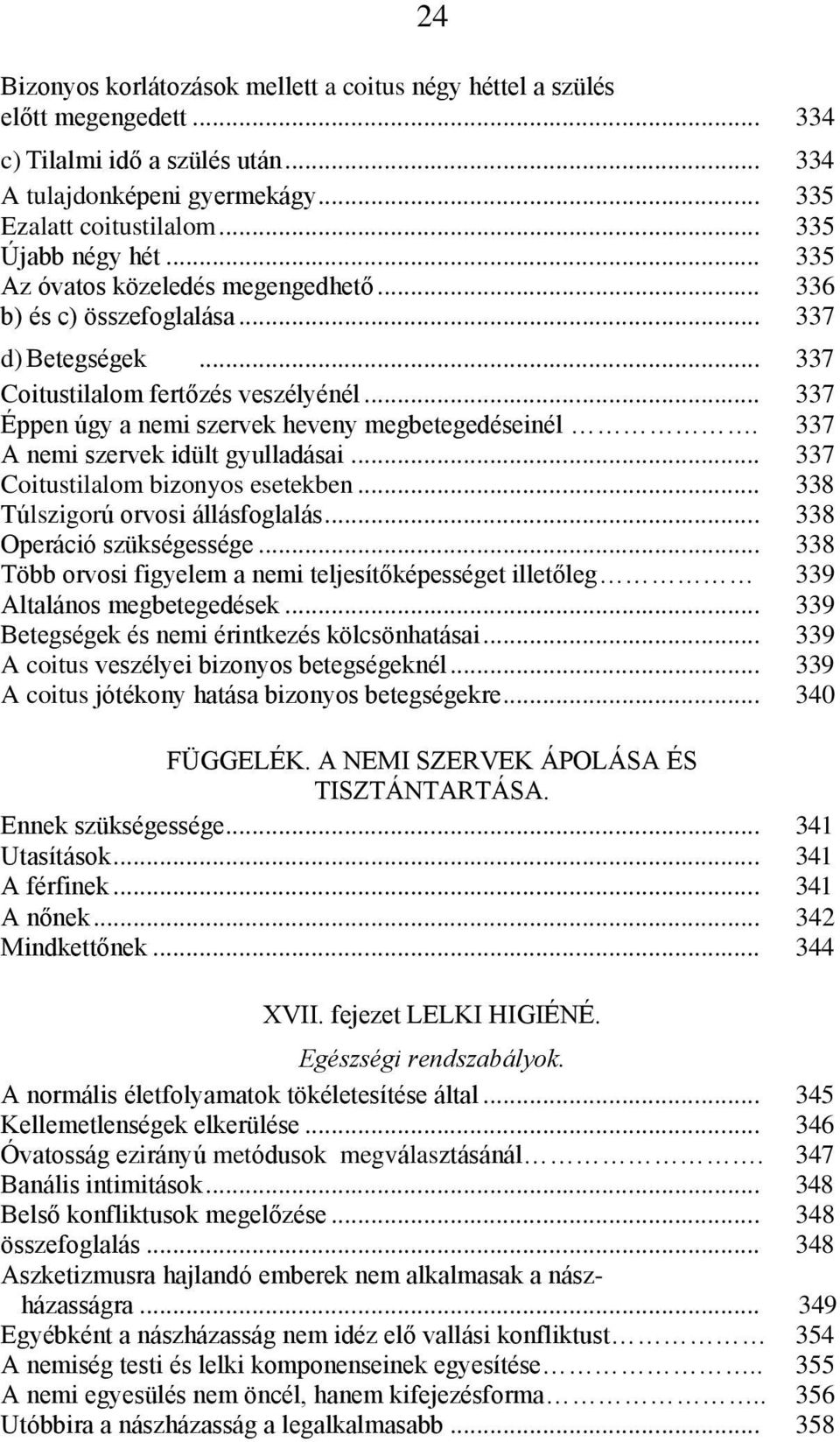 .. 337 Éppen úgy a nemi szervek heveny megbetegedéseinél. 337 A nemi szervek idült gyulladásai... 337 Coitustilalom bizonyos esetekben... 338 Túlszigorú orvosi állásfoglalás.